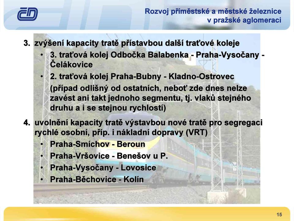 vlaků stejného druhu a i se stejnou rychlostí) 4. uvolnění kapacity tratě výstavbou nové tratě pro segregaci rychlé osobní,, příp. p p.