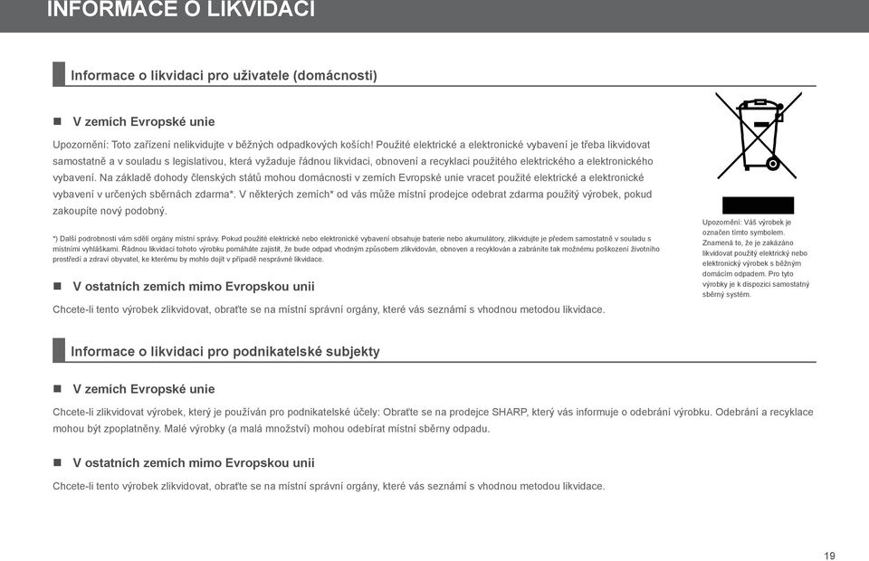vybavení. Na základě dohody členských států mohou domácnosti v zemích Evropské unie vracet použité elektrické a elektronické vybavení v určených sběrnách zdarma*.