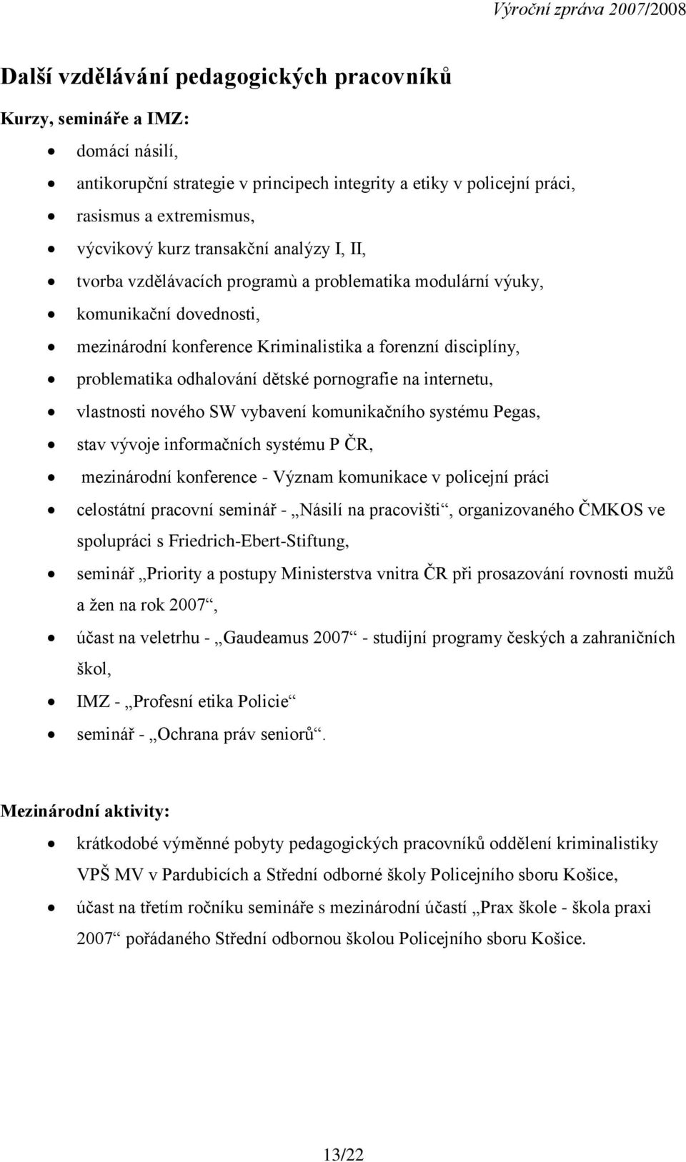 dětské pornografie na internetu, vlastnosti nového SW vybavení komunikačního systému Pegas, stav vývoje informačních systému P ČR, mezinárodní konference - Význam komunikace v policejní práci