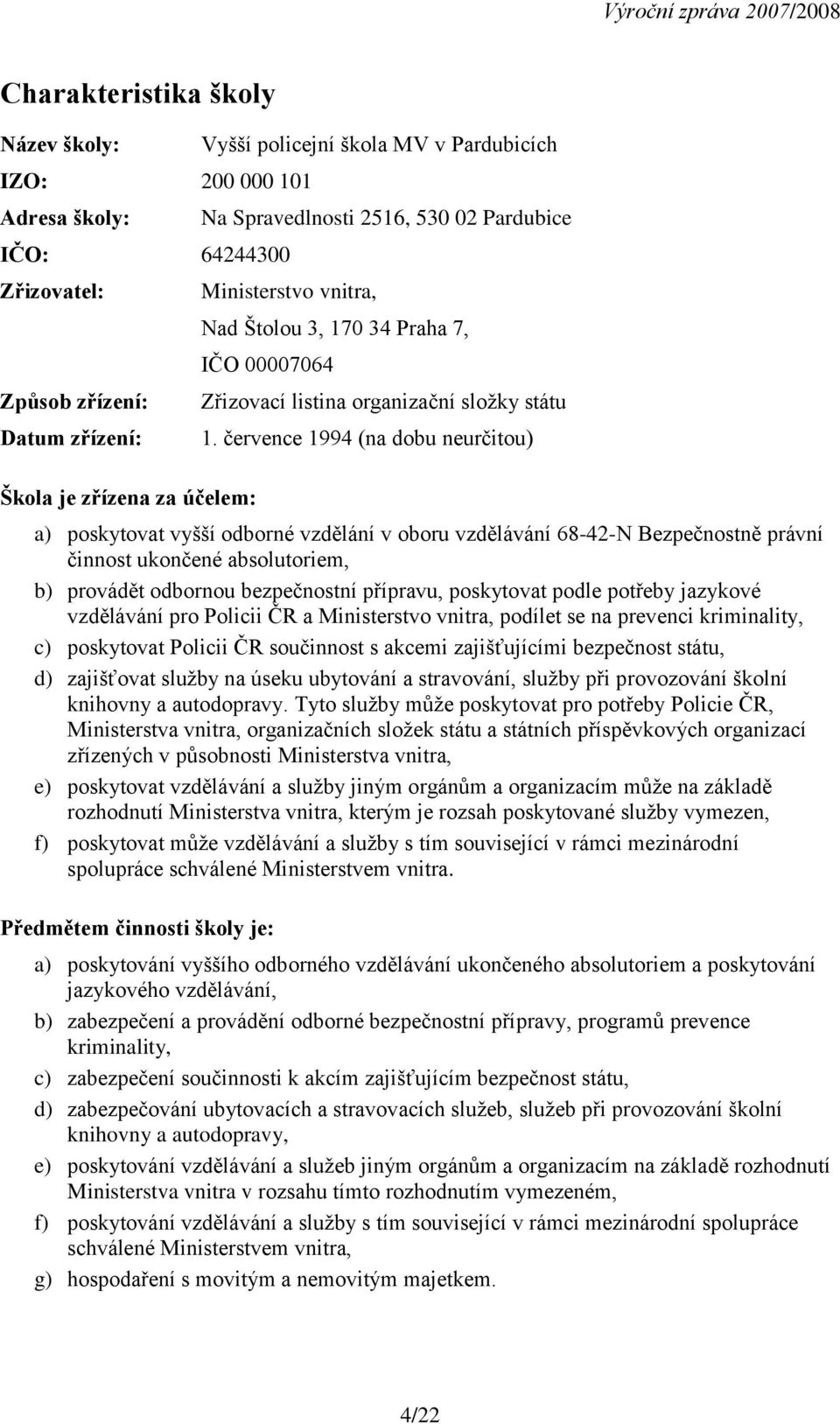 července 1994 (na dobu neurčitou) a) poskytovat vyšší odborné vzdělání v oboru vzdělávání 68-42-N Bezpečnostně právní činnost ukončené absolutoriem, b) provádět odbornou bezpečnostní přípravu,