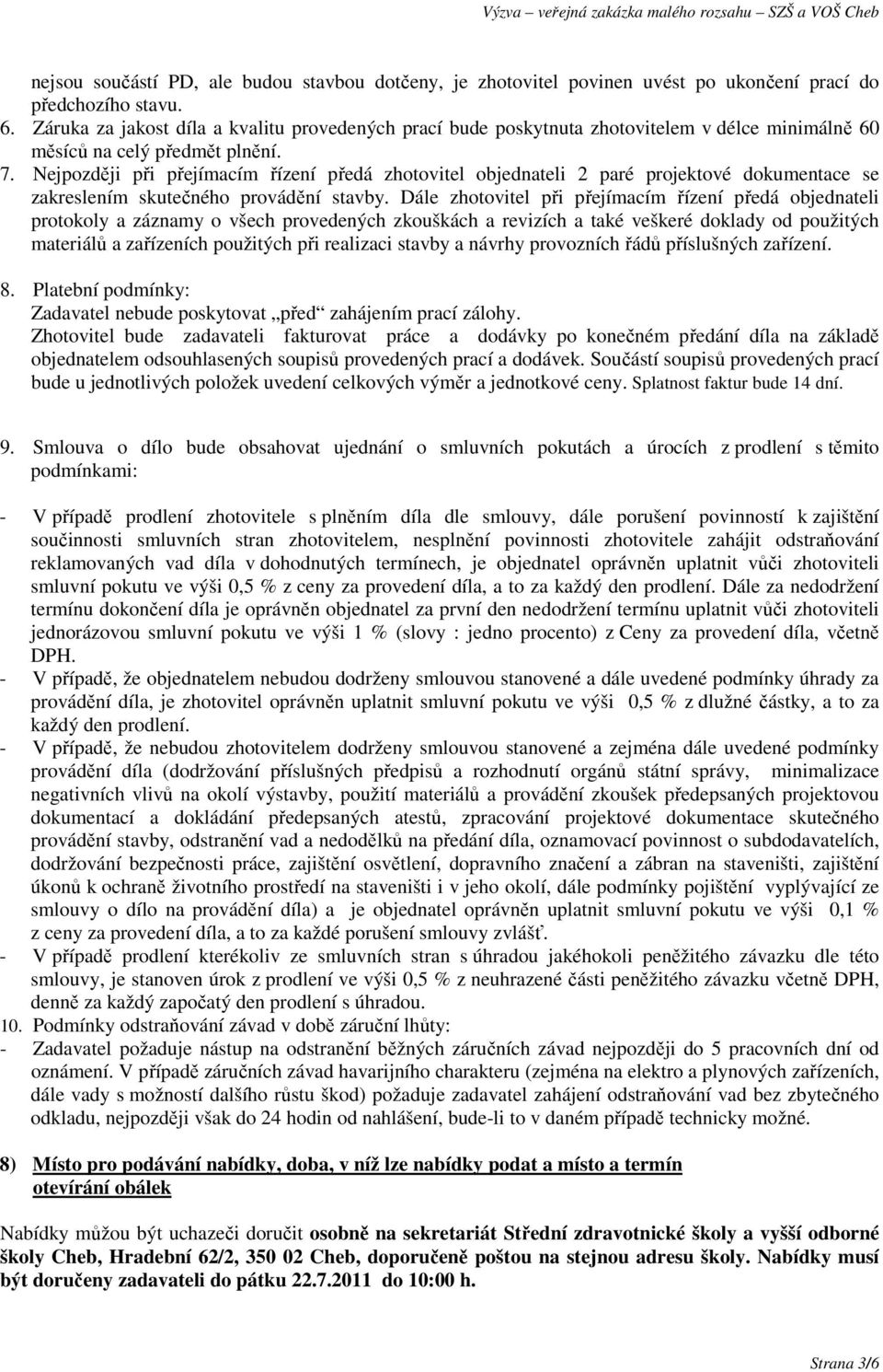 Nejpozději při přejímacím řízení předá zhotovitel objednateli 2 paré projektové dokumentace se zakreslením skutečného provádění stavby.