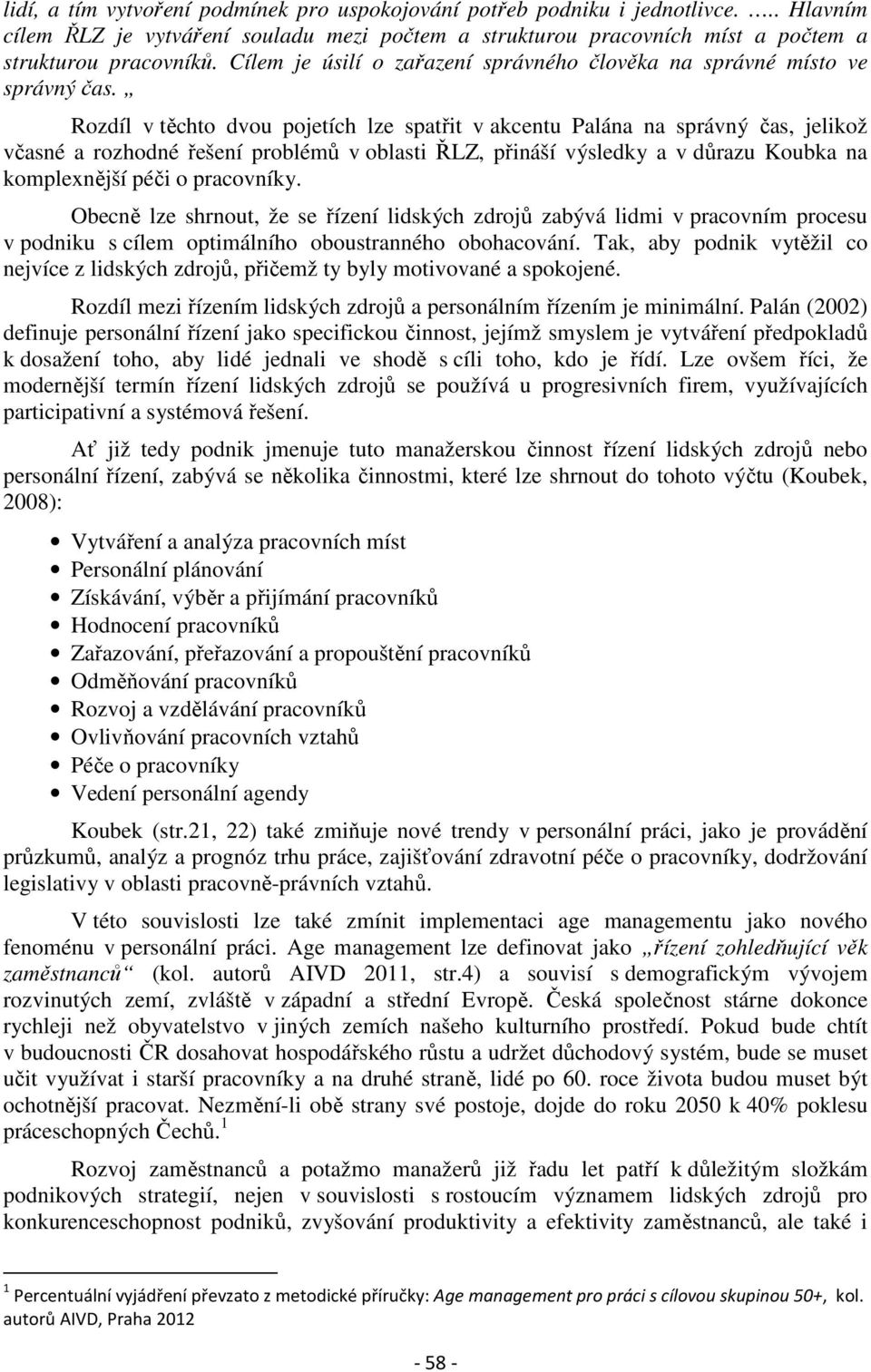 Rozdíl v těchto dvou pojetích lze spatřit v akcentu Palána na správný čas, jelikož včasné a rozhodné řešení problémů v oblasti ŘLZ, přináší výsledky a v důrazu Koubka na komplexnější péči o