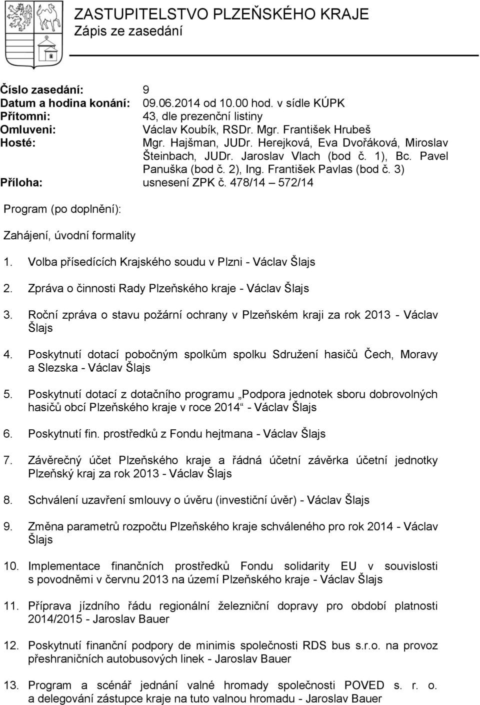 3) Příloha: usnesení ZPK č. 478/14 572/14 Program (po doplnění): Zahájení, úvodní formality 1. Volba přísedících Krajského soudu v Plzni - Václav Šlajs 2.