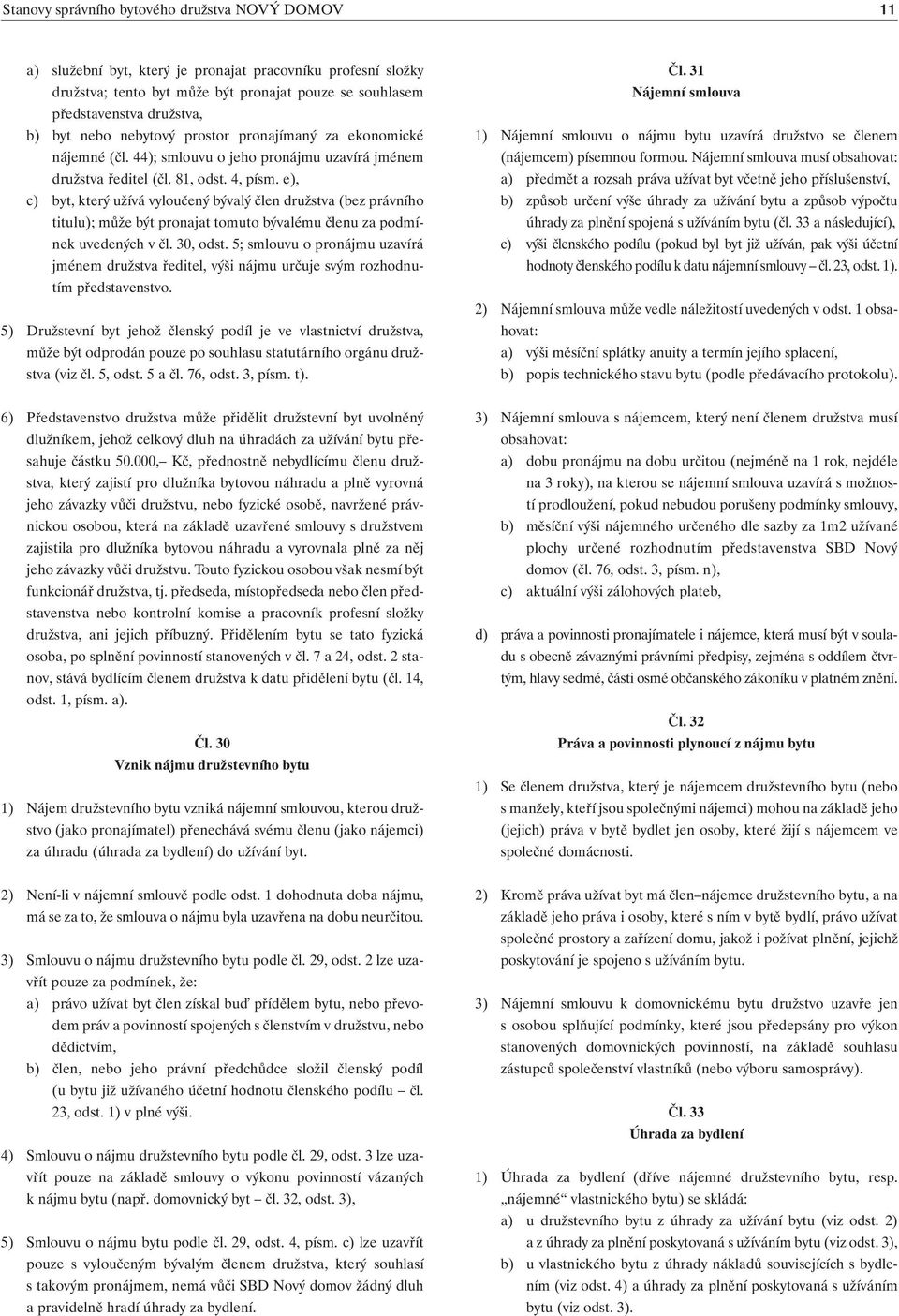 e), c) byt, který užívá vyloučený bývalý člen družstva (bez právního titulu); může být pronajat tomuto bývalému členu za podmínek uvedených v čl. 30, odst.