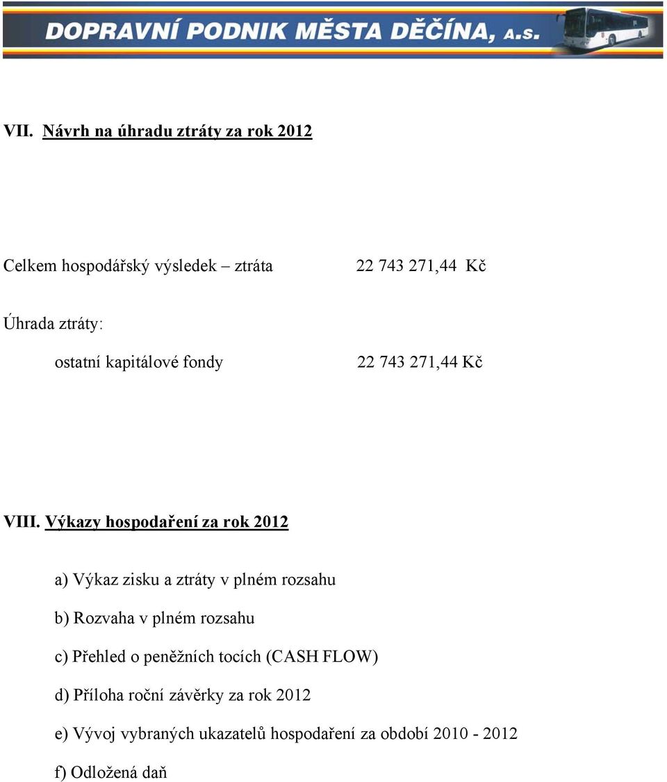 Výkazy hospodaření za rok 2012 a) Výkaz zisku a ztráty v plném rozsahu b) Rozvaha v plném rozsahu c)