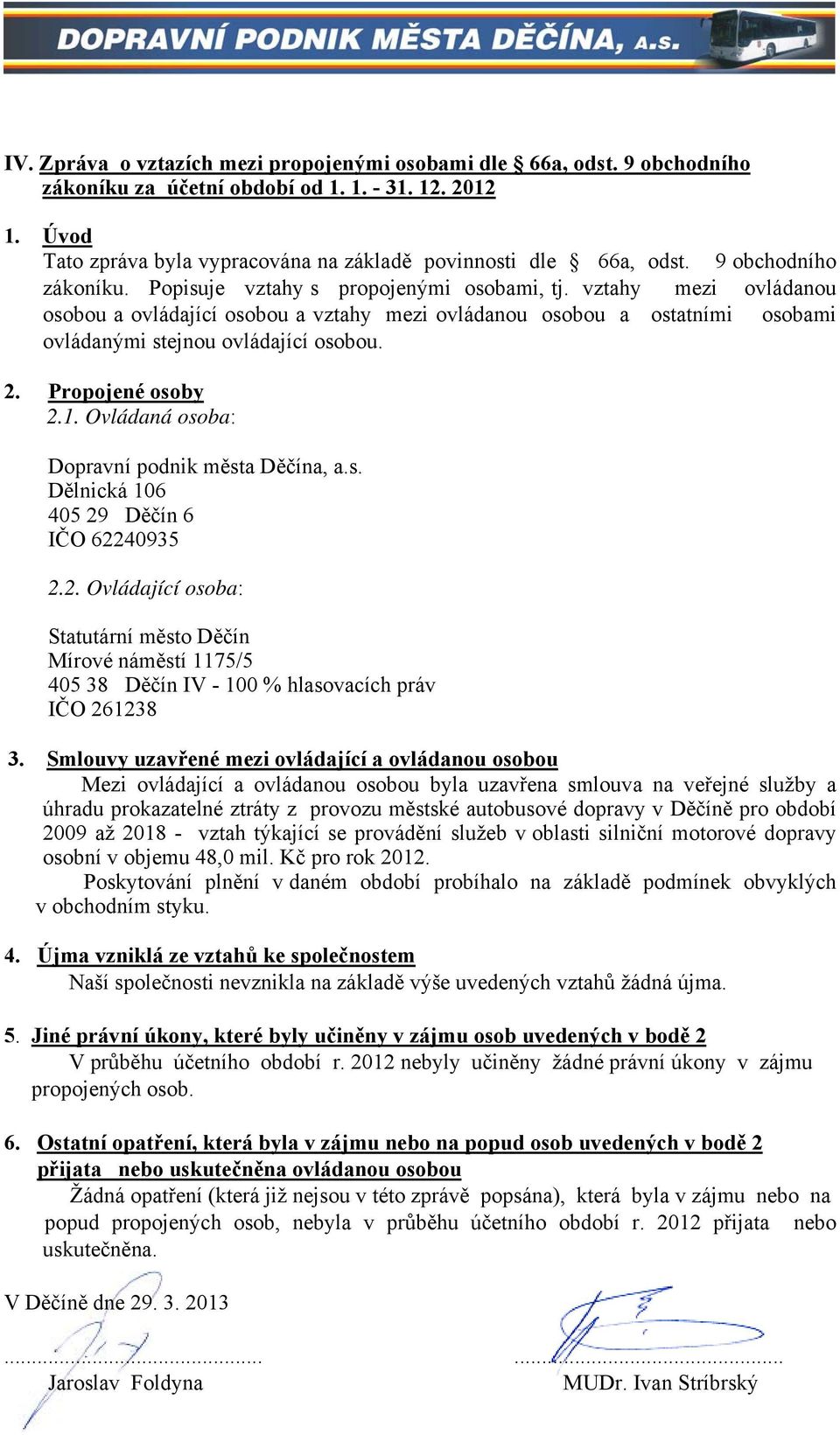 vztahy mezi ovládanou osobou a ovládající osobou a vztahy mezi ovládanou osobou a ostatními osobami ovládanými stejnou ovládající osobou. 2. Propojené osoby 2.1.