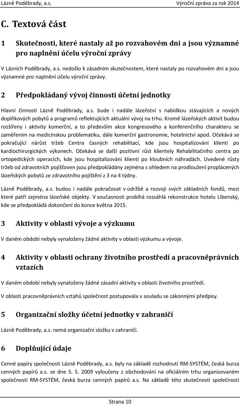 Kromě lázeňských aktivit budou rozšířeny i aktivity komerční, a to především akce kongresového a konferenčního charakteru se zaměřením na medicínskou problematiku, dále komerční gastronomie,