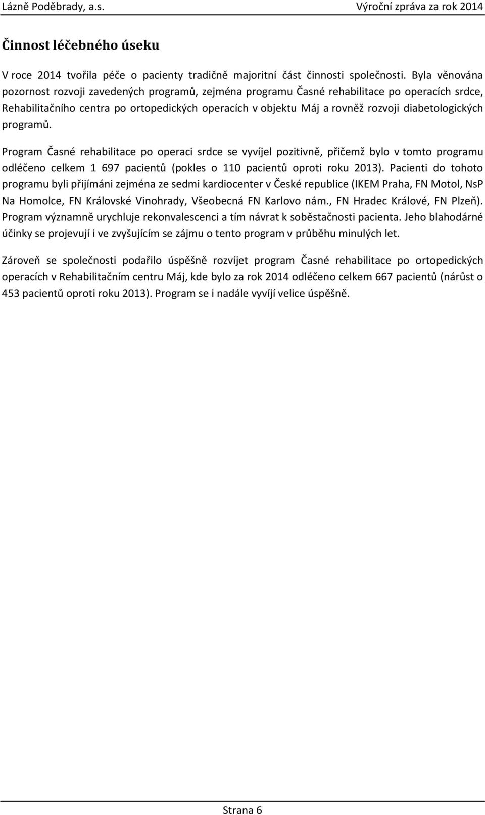 diabetologických programů. Program Časné rehabilitace po operaci srdce se vyvíjel pozitivně, přičemž bylo v tomto programu odléčeno celkem 1 697 pacientů (pokles o 110 pacientů oproti roku 2013).