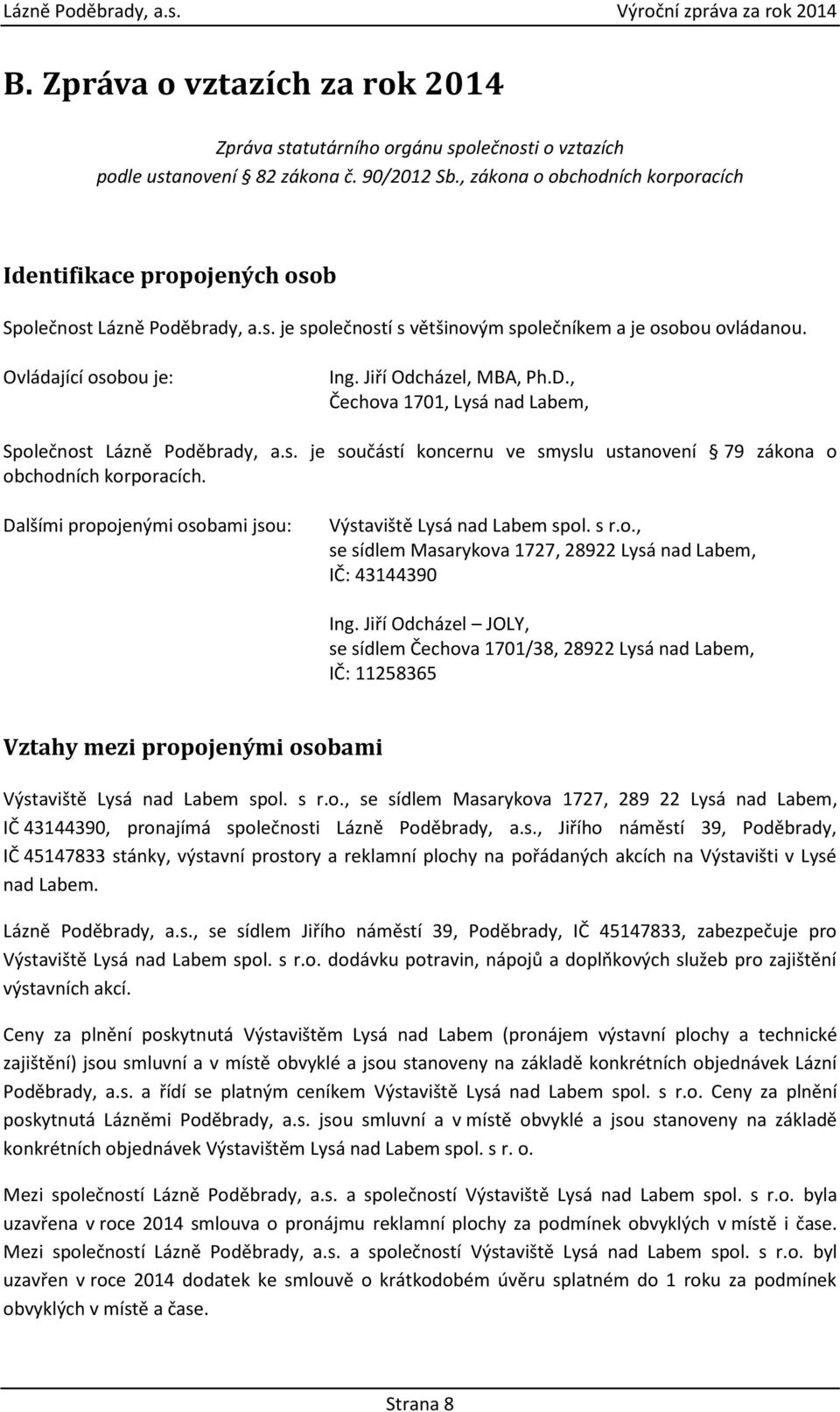 Jiří Odcházel, MBA, Ph.D., Čechova 1701, Lysá nad Labem, Společnost Lázně Poděbrady, a.s. je součástí koncernu ve smyslu ustanovení 79 zákona o obchodních korporacích.