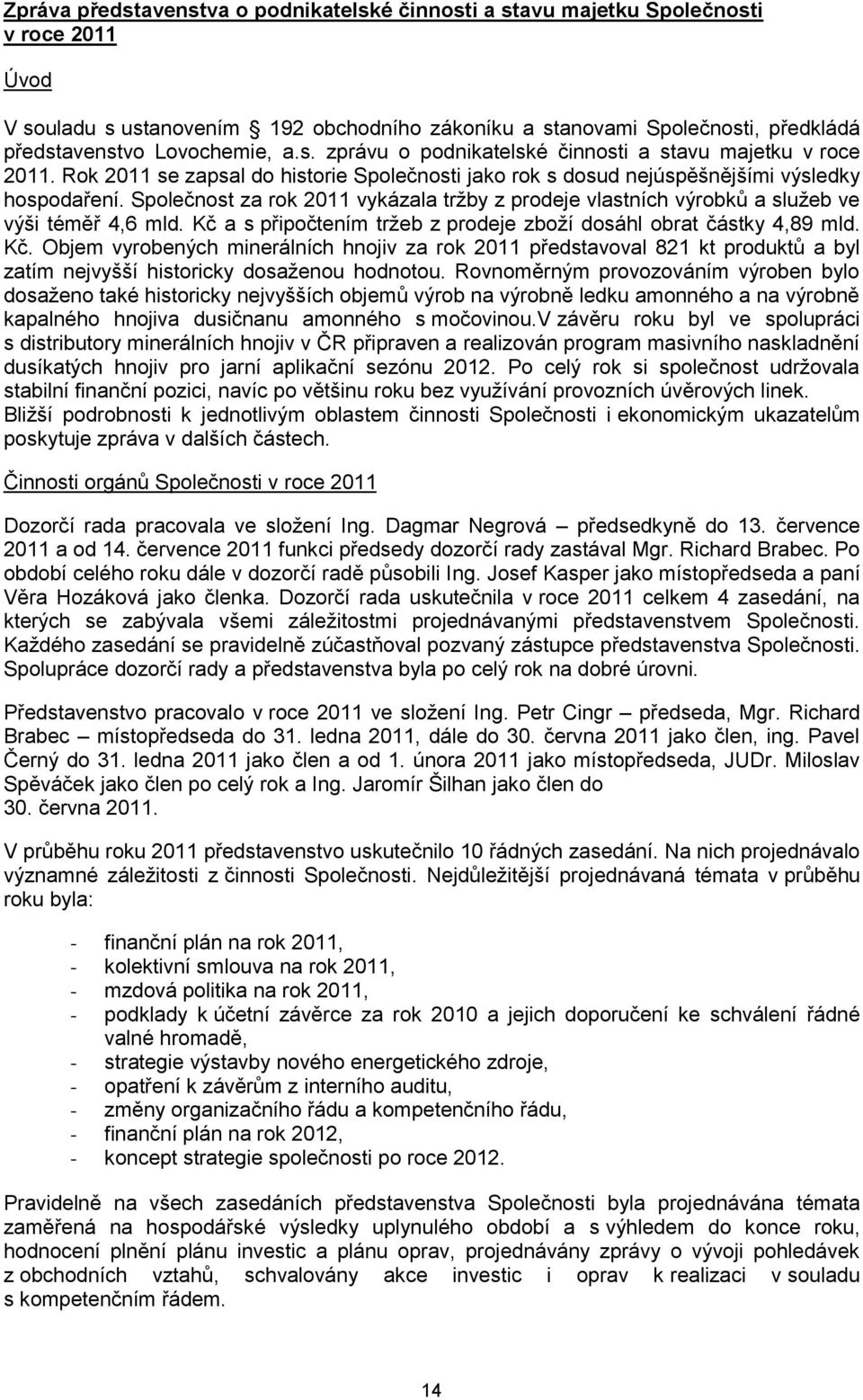 Společnost za rok 2011 vykázala tržby z prodeje vlastních výrobků a služeb ve výši téměř 4,6 mld. Kč 