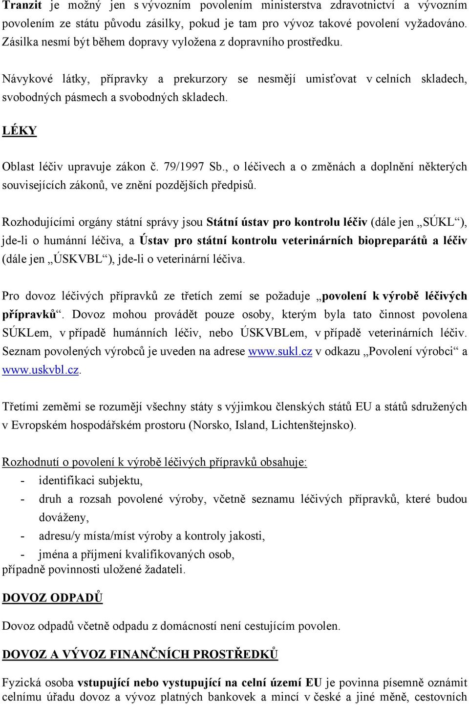 LÉKY Oblast léčiv upravuje zákon č. 79/1997 Sb., o léčivech a o změnách a doplnění některých souvisejících zákonů, ve znění pozdějších předpisů.