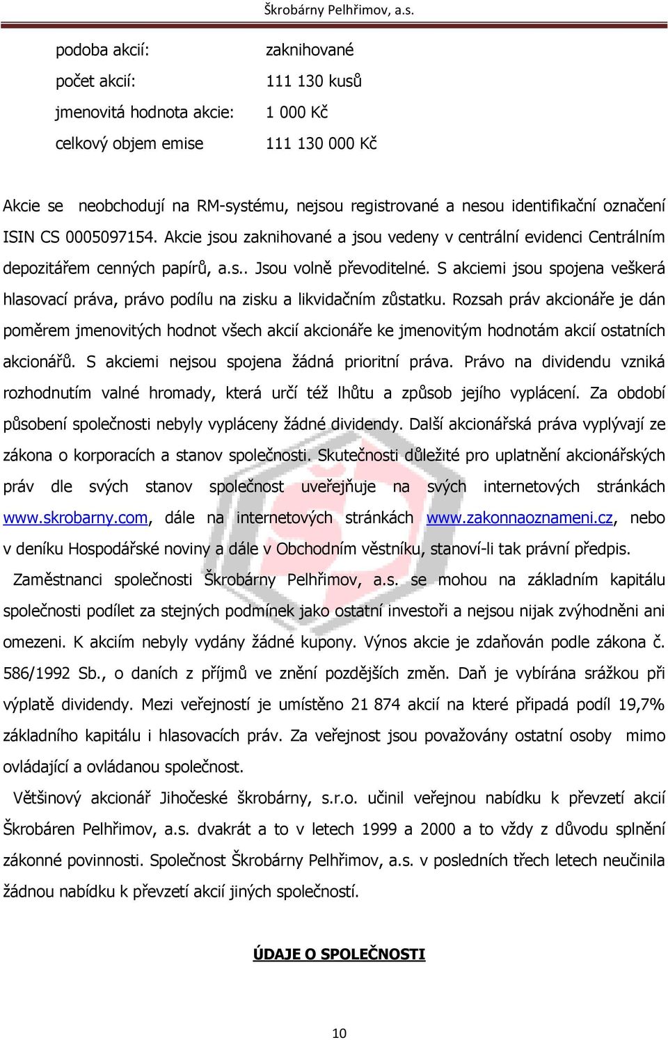 S akciemi jsou spojena veškerá hlasovací práva, právo podílu na zisku a likvidačním zůstatku.