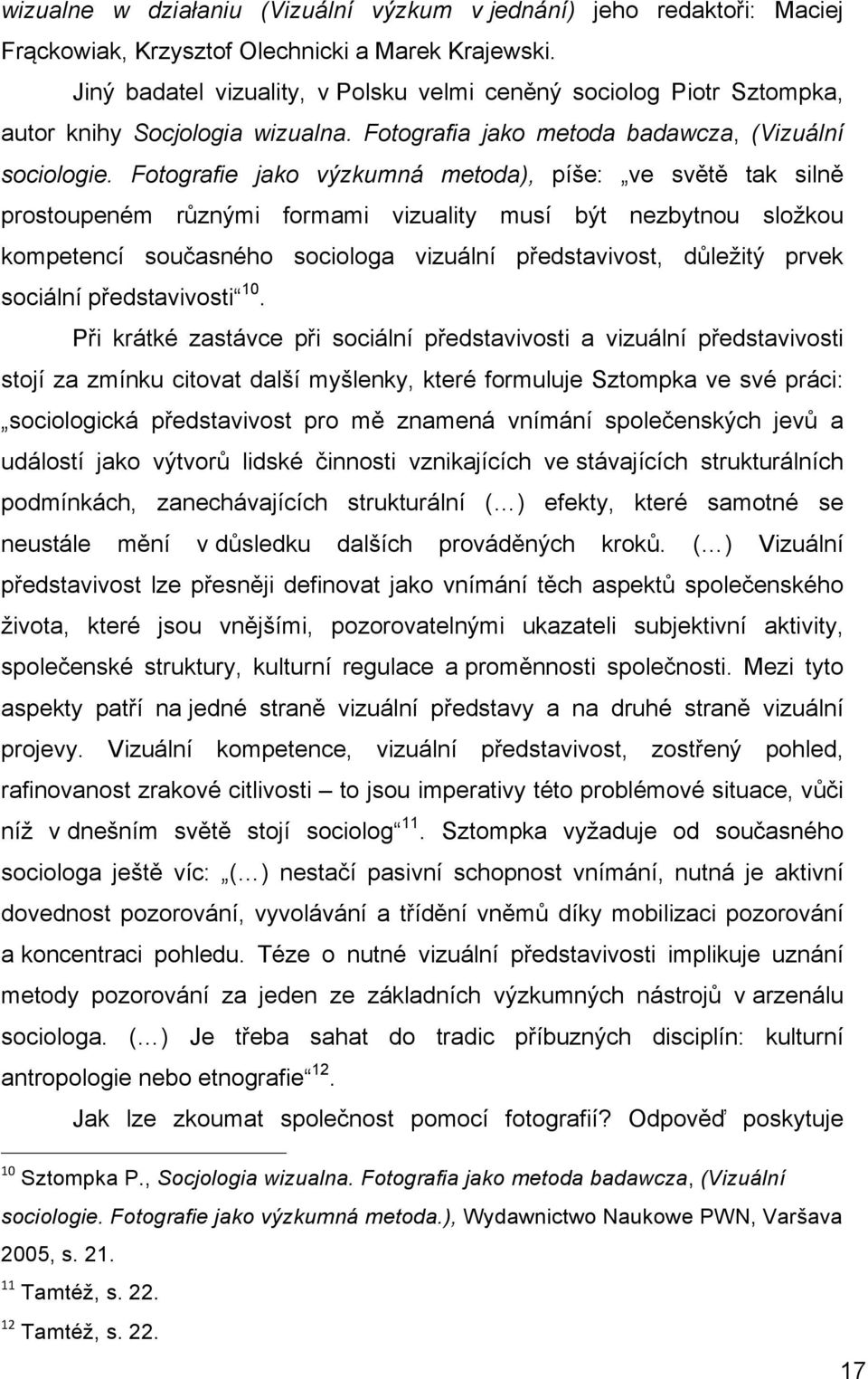 Fotografie jako výzkumná metoda), píše: ve světě tak silně prostoupeném různými formami vizuality musí být nezbytnou složkou kompetencí současného sociologa vizuální představivost, důležitý prvek