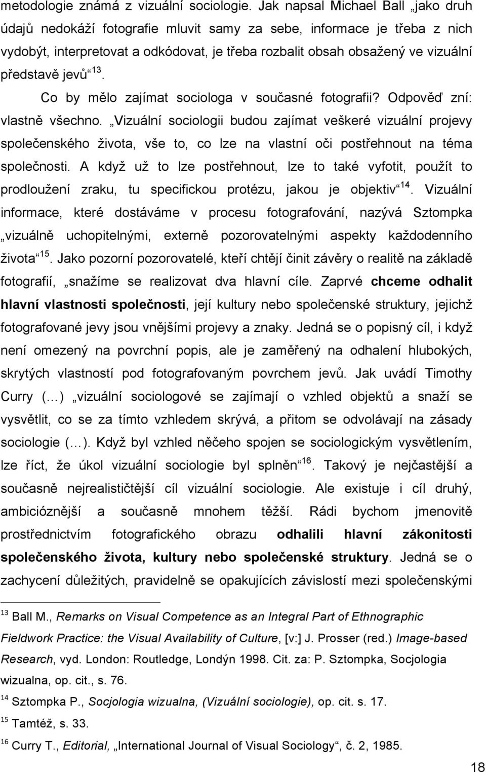 jevů 13. Co by mělo zajímat sociologa v současné fotografii? Odpověď zní: vlastně všechno.