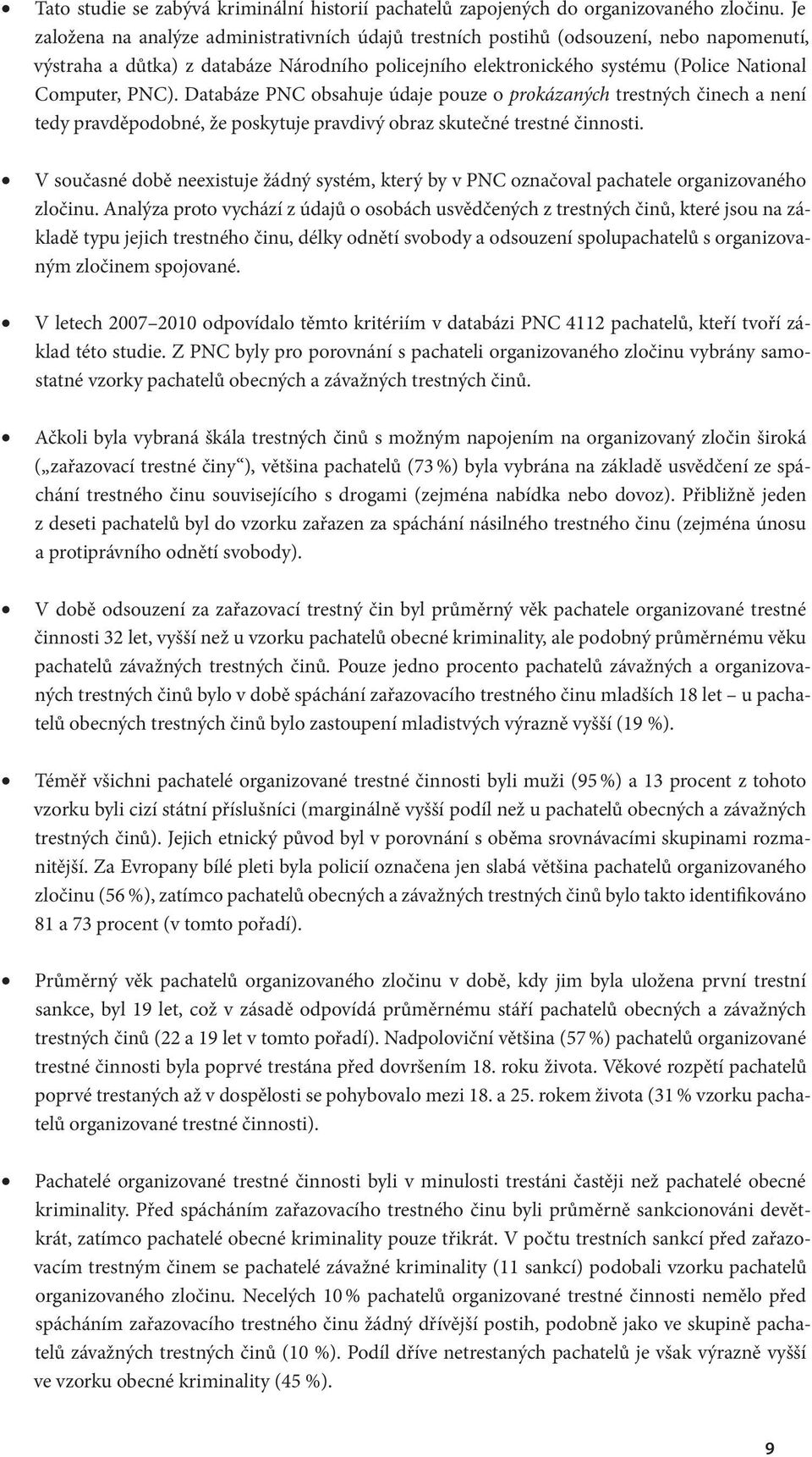 Databáze PNC obsahuje údaje pouze o prokázaných trestných činech a není tedy pravděpodobné, že poskytuje pravdivý obraz skutečné trestné činnosti.