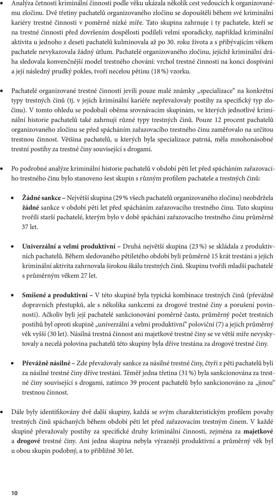 Tato skupina zahrnuje i ty pachatele, kteří se na trestné činnosti před dovršením dospělosti podíleli velmi sporadicky, například kriminální aktivita u jednoho z deseti pachatelů kulminovala až po 30.