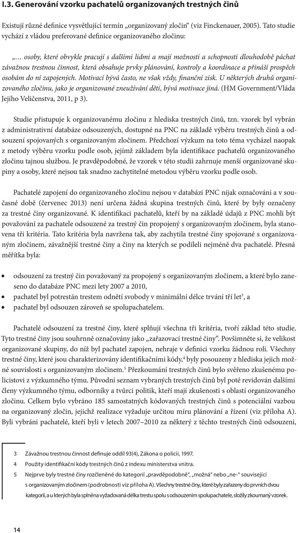 obsahuje prvky plánování, kontroly a koordinace a přináší prospěch osobám do ní zapojených. Motivací bývá často, ne však vždy, finanční zisk.