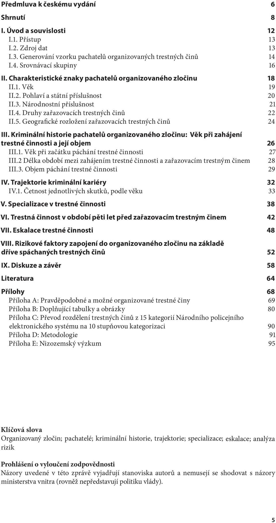 Geografické rozložení zařazovacích trestných činů 24 III. Kriminální historie pachatelů organizovaného zločinu: Věk při zahájení trestné činnosti a její objem 26 III.1.