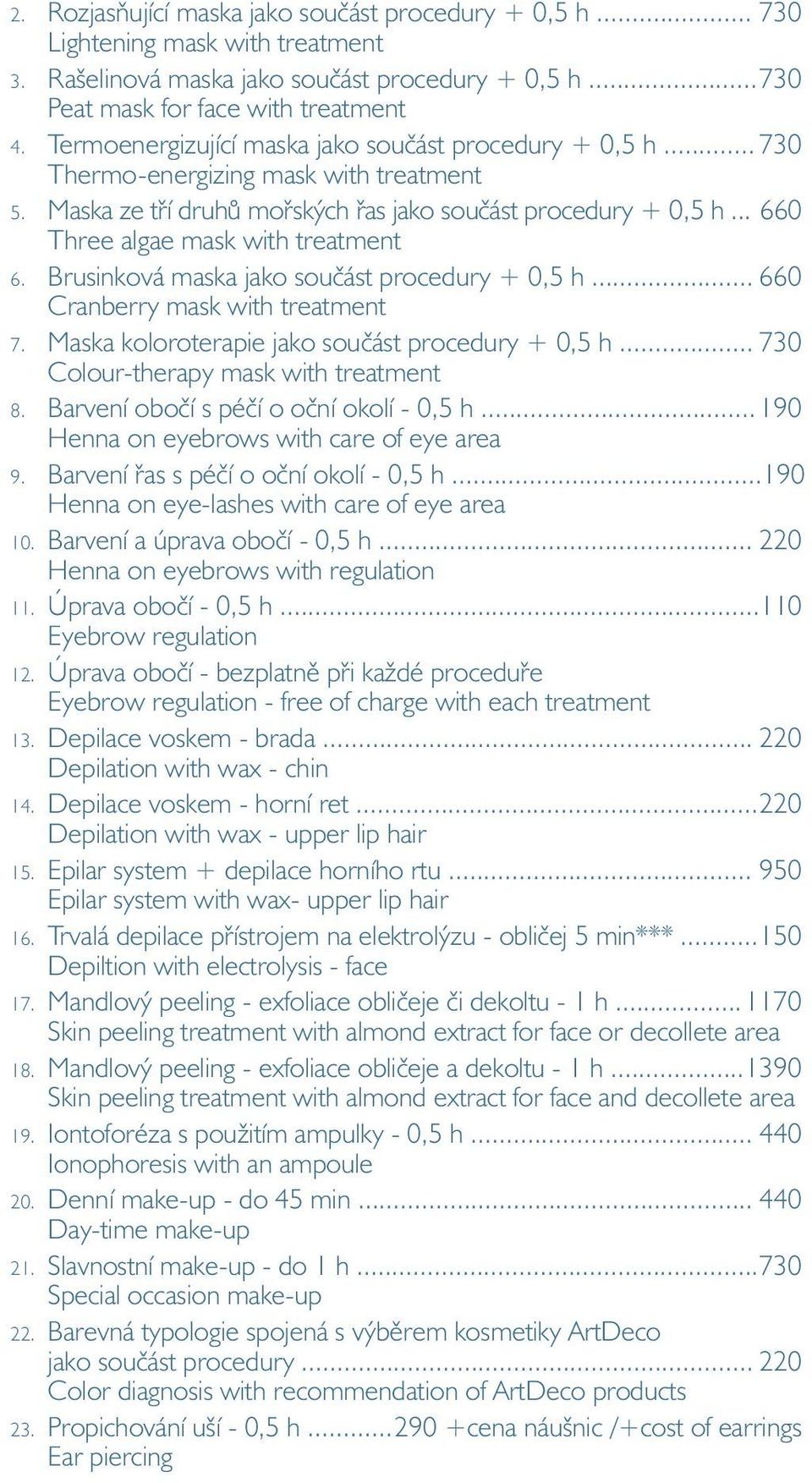 .. 660 Three algae mask with treatment 6. Brusinková maska jako součást procedury + 0,5 h... 660 Cranberry mask with treatment 7. Maska koloroterapie jako součást procedury + 0,5 h.