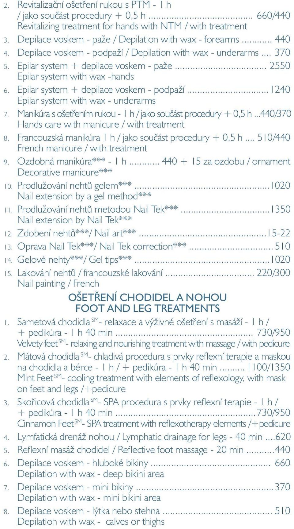 .. 2550 Epilar system with wax -hands 6. Epilar system + depilace voskem - podpaží... 1240 Epilar system with wax - underarms 7. Manikúra s ošetřením rukou - 1 h / jako součást procedury + 0,5 h.