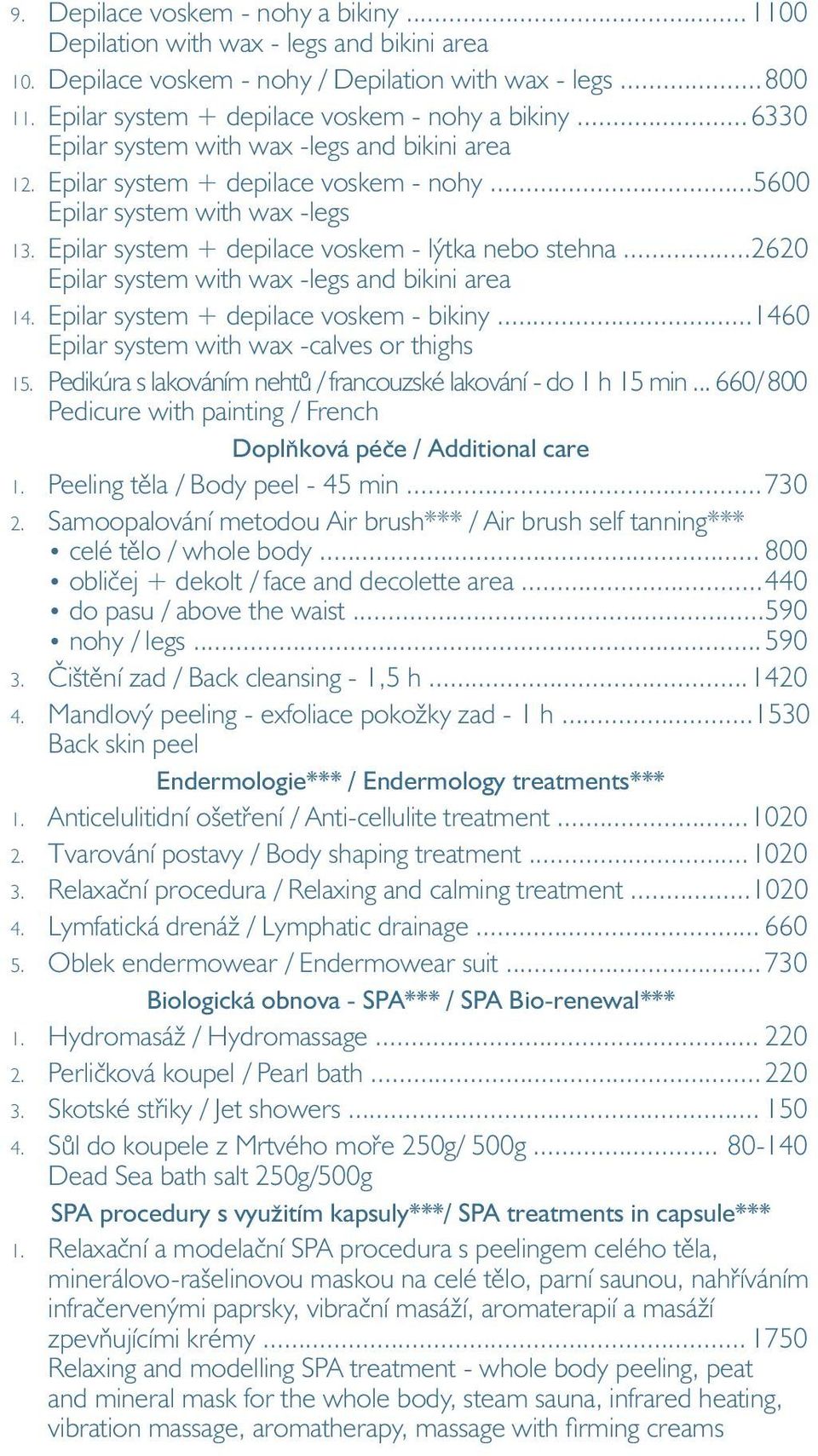 Epilar system + depilace voskem - lýtka nebo stehna... 2620 Epilar system with wax -legs and bikini area 14. Epilar system + depilace voskem - bikiny... 1460 Epilar system with wax -calves or thighs 15.