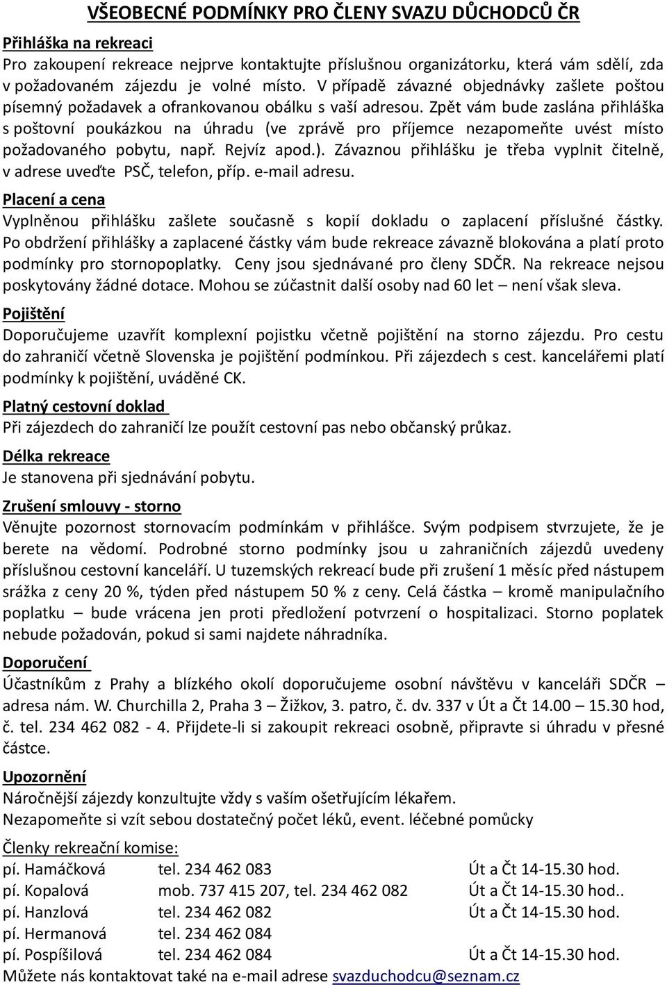 Zpět vám bude zaslána přihláška s poštovní poukázkou na úhradu (ve zprávě pro příjemce nezapomeňte uvést místo požadovaného pobytu, např. Rejvíz apod.).