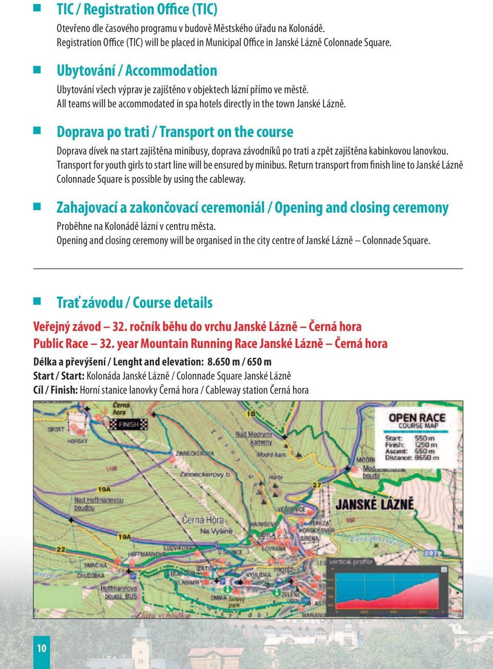 Doprava po trati / Transport on the course Doprava dívek na start zajištěna minibusy, doprava závodníků po trati a zpět zajištěna kabinkovou lanovkou.