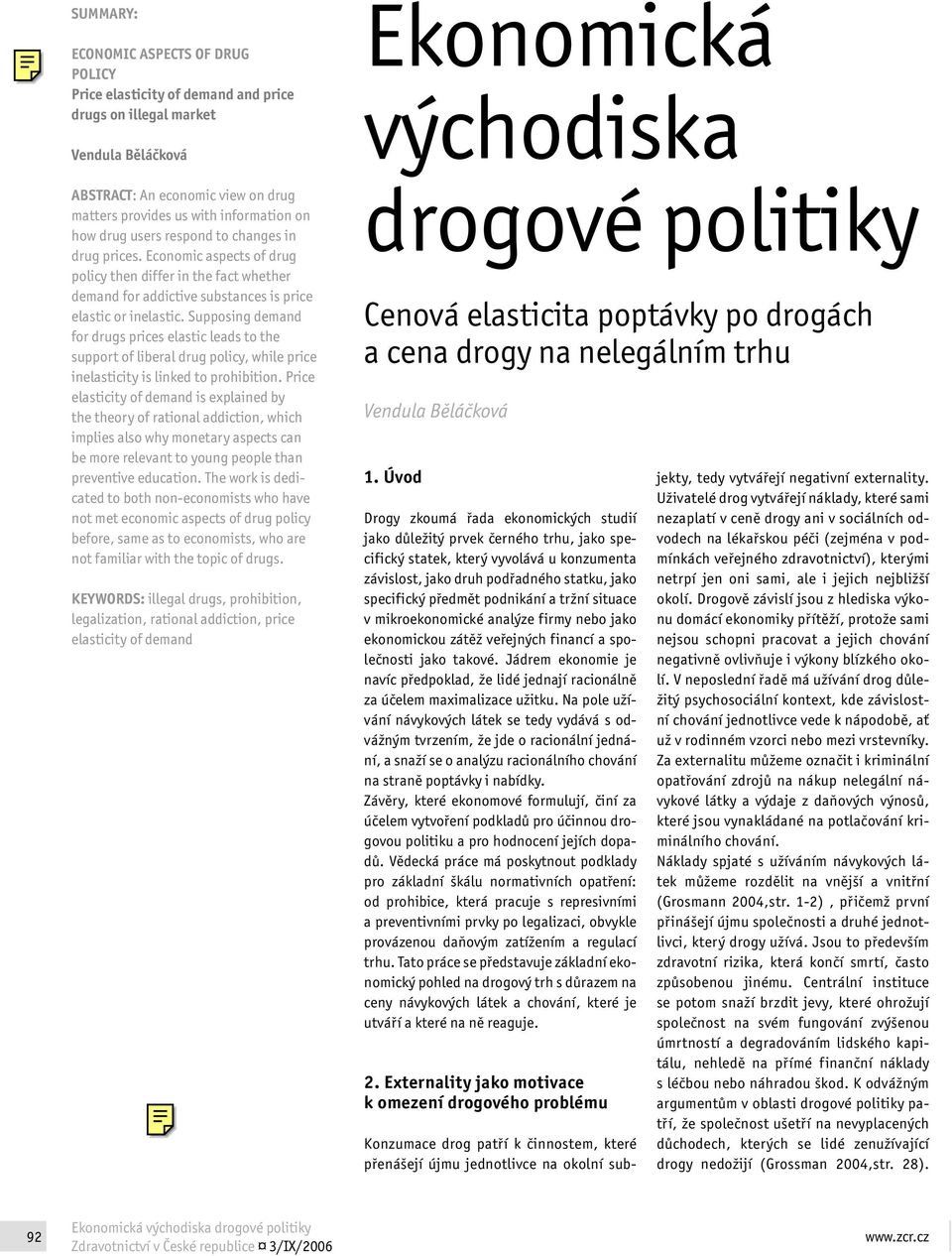 Supposing demand for drugs prices elastic leads to the support of liberal drug policy, while price inelasticity is linked to prohibition.