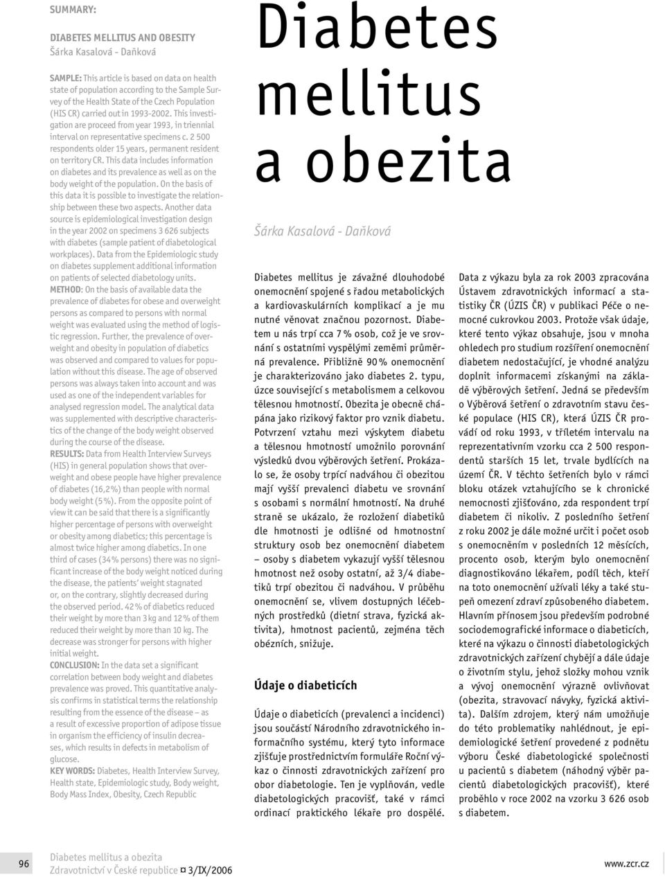 2 500 respondents older 15 years, permanent resident on territory CR. This data includes information on diabetes and its prevalence as well as on the body weight of the population.