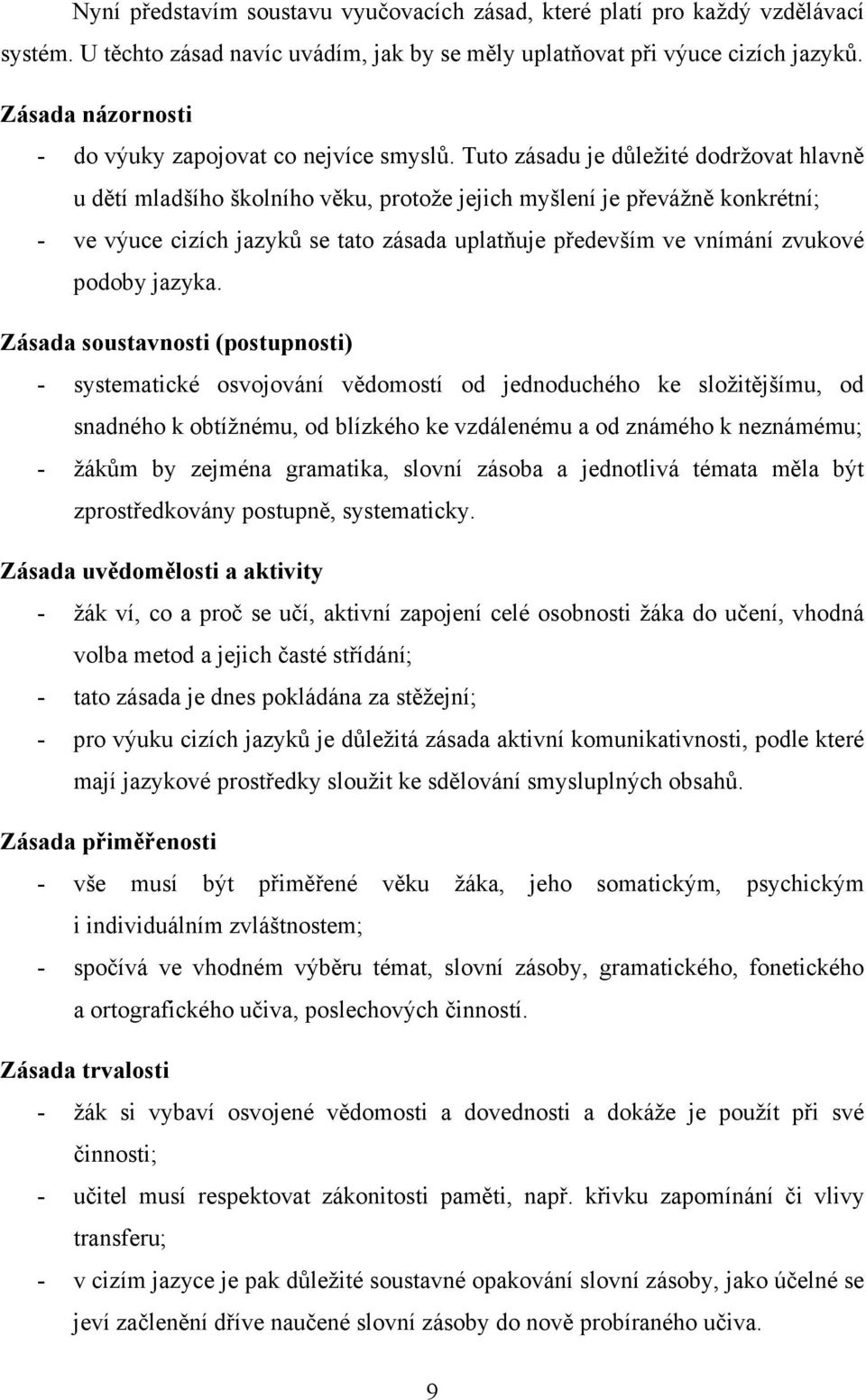 Tuto zásadu je důležité dodržovat hlavně u dětí mladšího školního věku, protože jejich myšlení je převážně konkrétní; - ve výuce cizích jazyků se tato zásada uplatňuje především ve vnímání zvukové