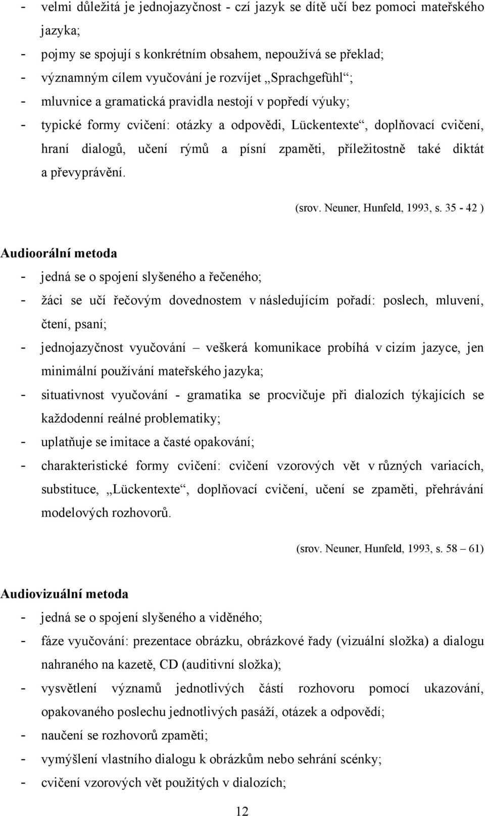 příležitostně také diktát a převyprávění. (srov. Neuner, Hunfeld, 1993, s.