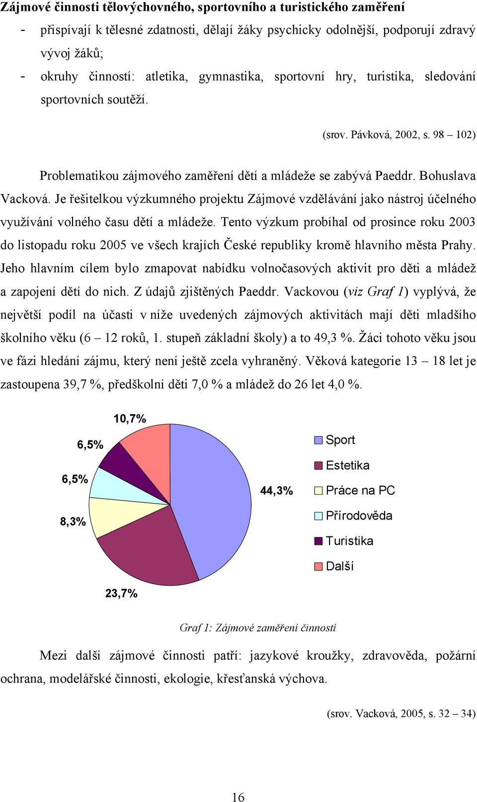 Je řešitelkou výzkumného projektu Zájmové vzdělávání jako nástroj účelného využívání volného času dětí a mládeže.