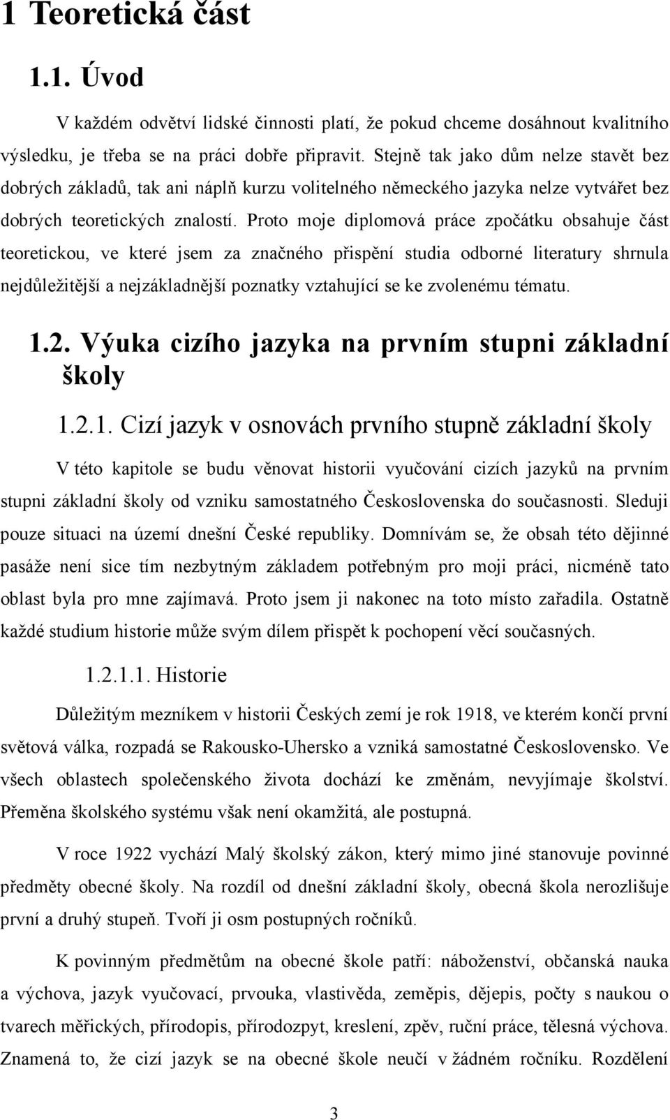 Proto moje diplomová práce zpočátku obsahuje část teoretickou, ve které jsem za značného přispění studia odborné literatury shrnula nejdůležitější a nejzákladnější poznatky vztahující se ke zvolenému