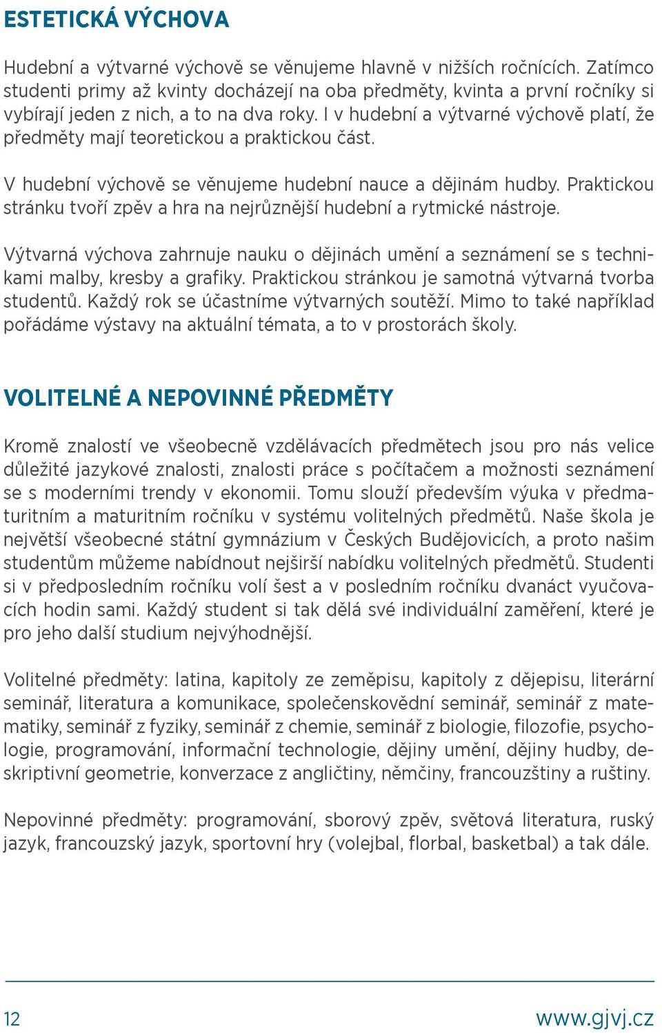 I v hudební a výtvarné výchově platí, že předměty mají teoretickou a praktickou část. V hudební výchově se věnujeme hudební nauce a dějinám hudby.