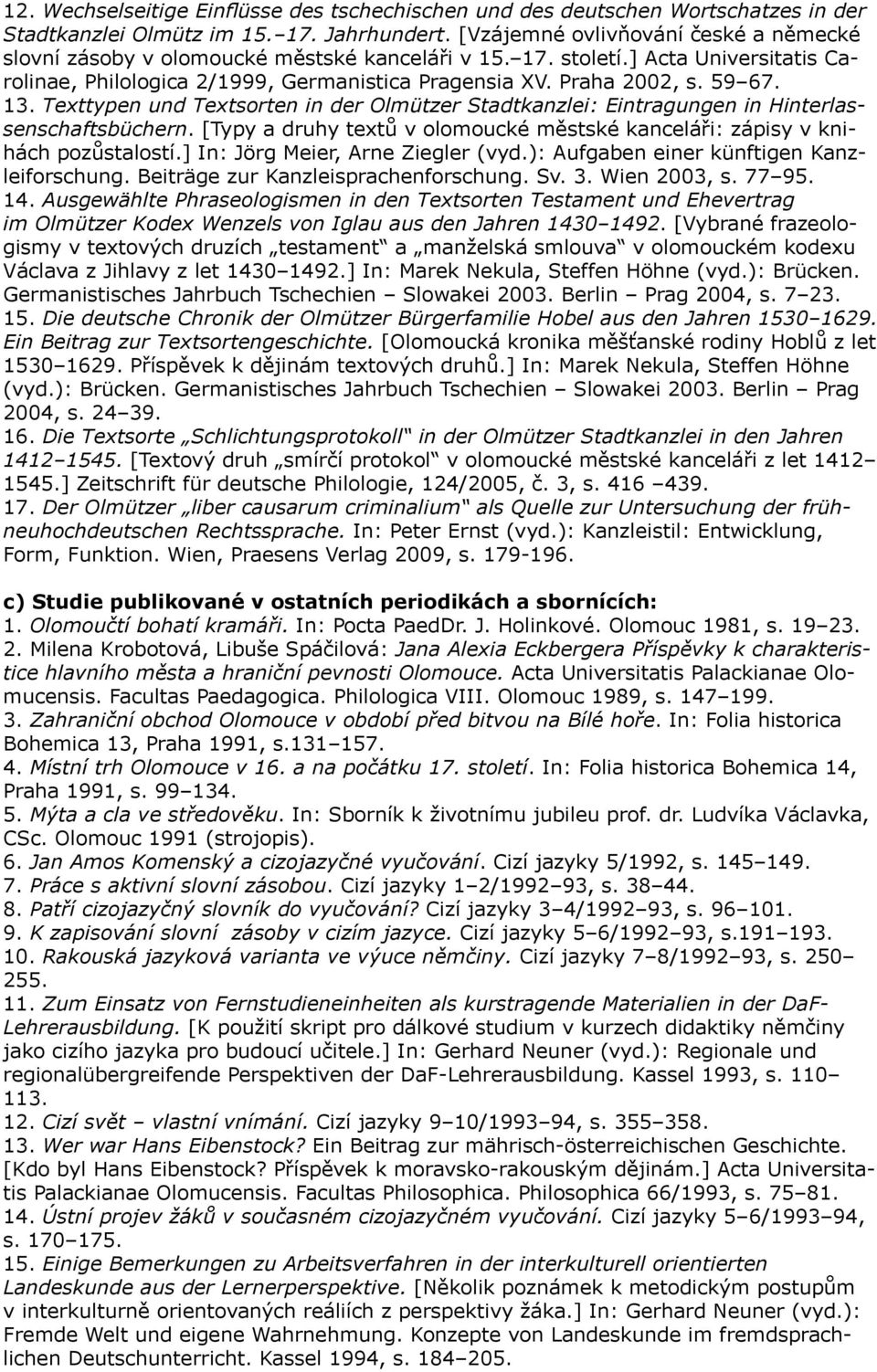 13. Texttypen und Textsorten in der Olmützer Stadtkanzlei: Eintragungen in Hinterlassenschaftsbüchern. [Typy a druhy textů v olomoucké městské kanceláři: zápisy v knihách pozůstalostí.