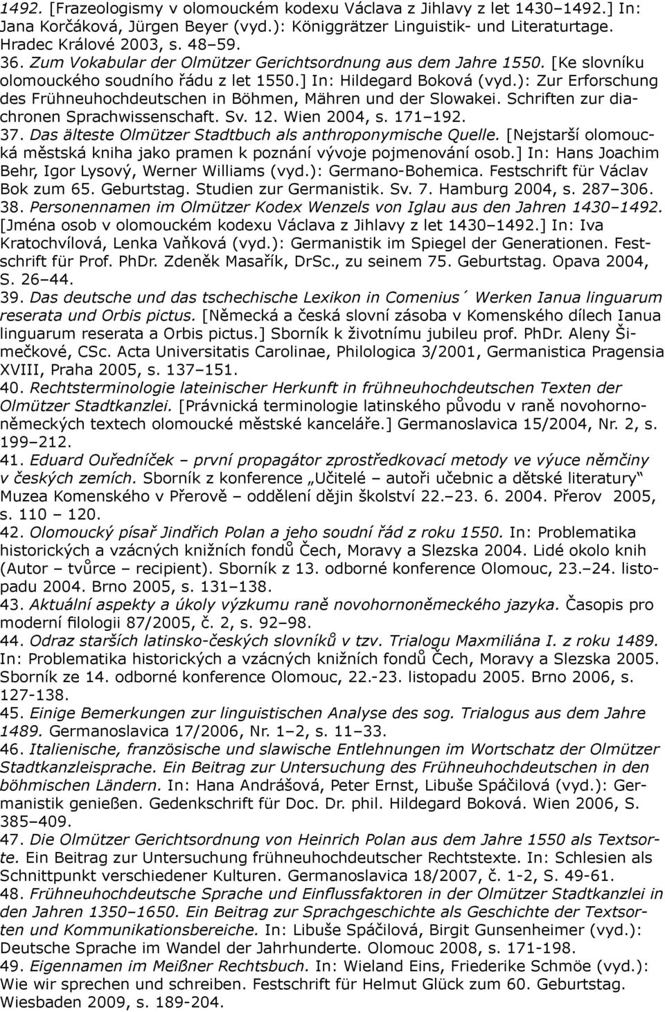 ): Zur Erforschung des Frühneuhochdeutschen in Böhmen, Mähren und der Slowakei. Schriften zur diachronen Sprachwissenschaft. Sv. 12. Wien 2004, s. 171 192. 37.