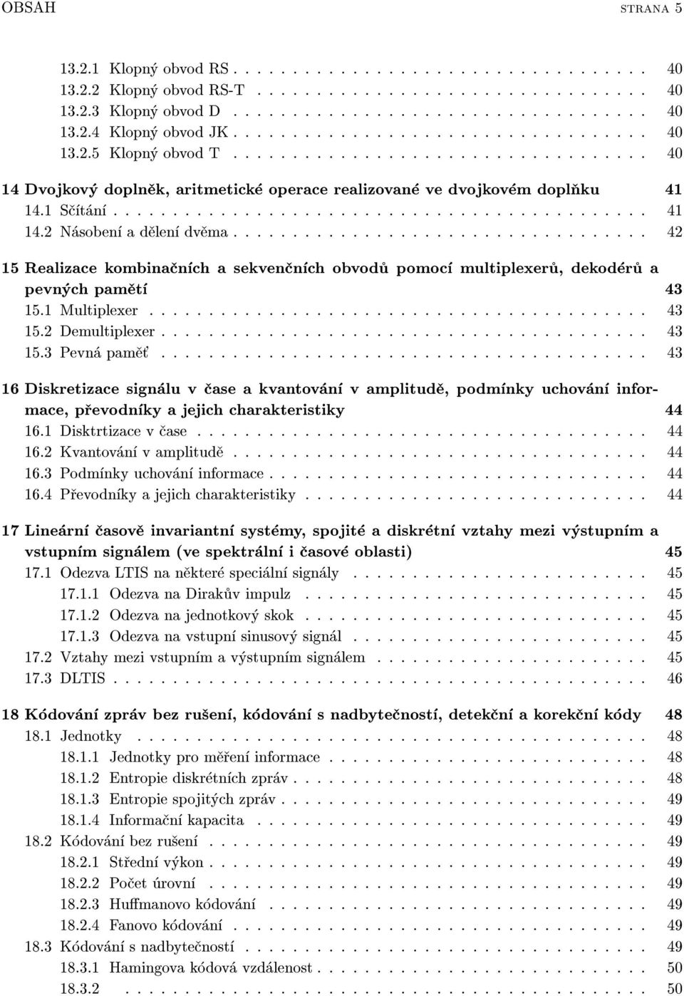 1 Sèítání............................................. 41 14.2 Násobení a dìlení dvìma................................... 42 15 Realizace kombinaèních a sekvenèních obvodù pomocí multiplexerù, dekodérù a pevných pamìtí 43 15.