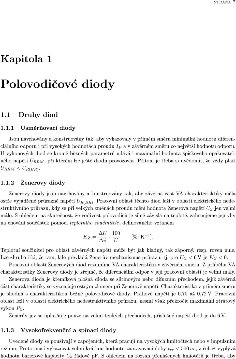 1 Druhy diod 1.1.1 Usmìròovací diody Jsou navrhovány a konstruovány tak, aby vykazovaly v pøímém smìru minimální hodnotu diferenciálního odporu i pøi vysokých hodnotách proudu I F a v závìrném smìru