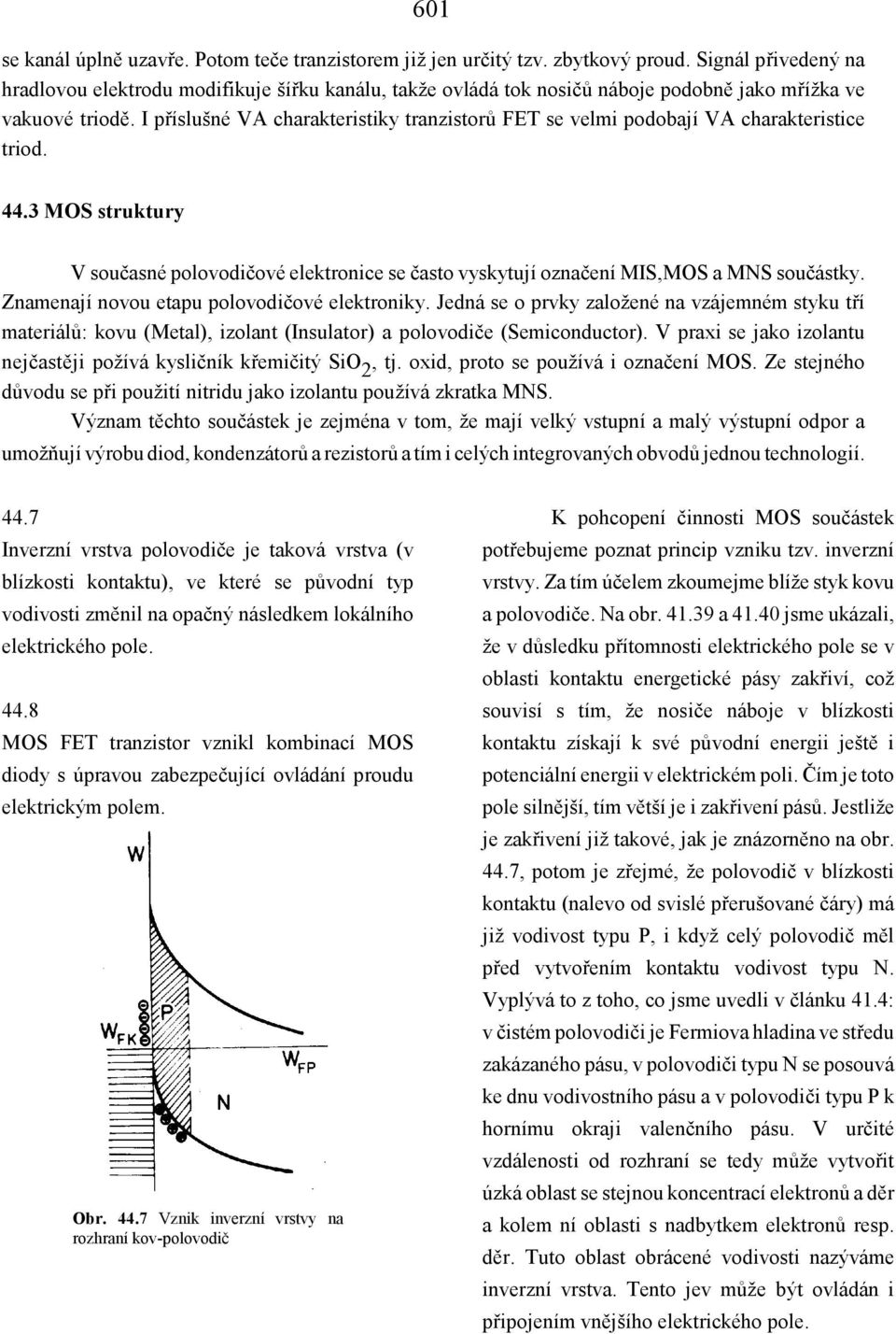 I příslušné VA charakteristiky tranzistorů FET se velmi podobají VA charakteristice triod. 44.3 MOS struktury V současné polovodičové elektronice se často vyskytují označení MIS,MOS a MNS součástky.