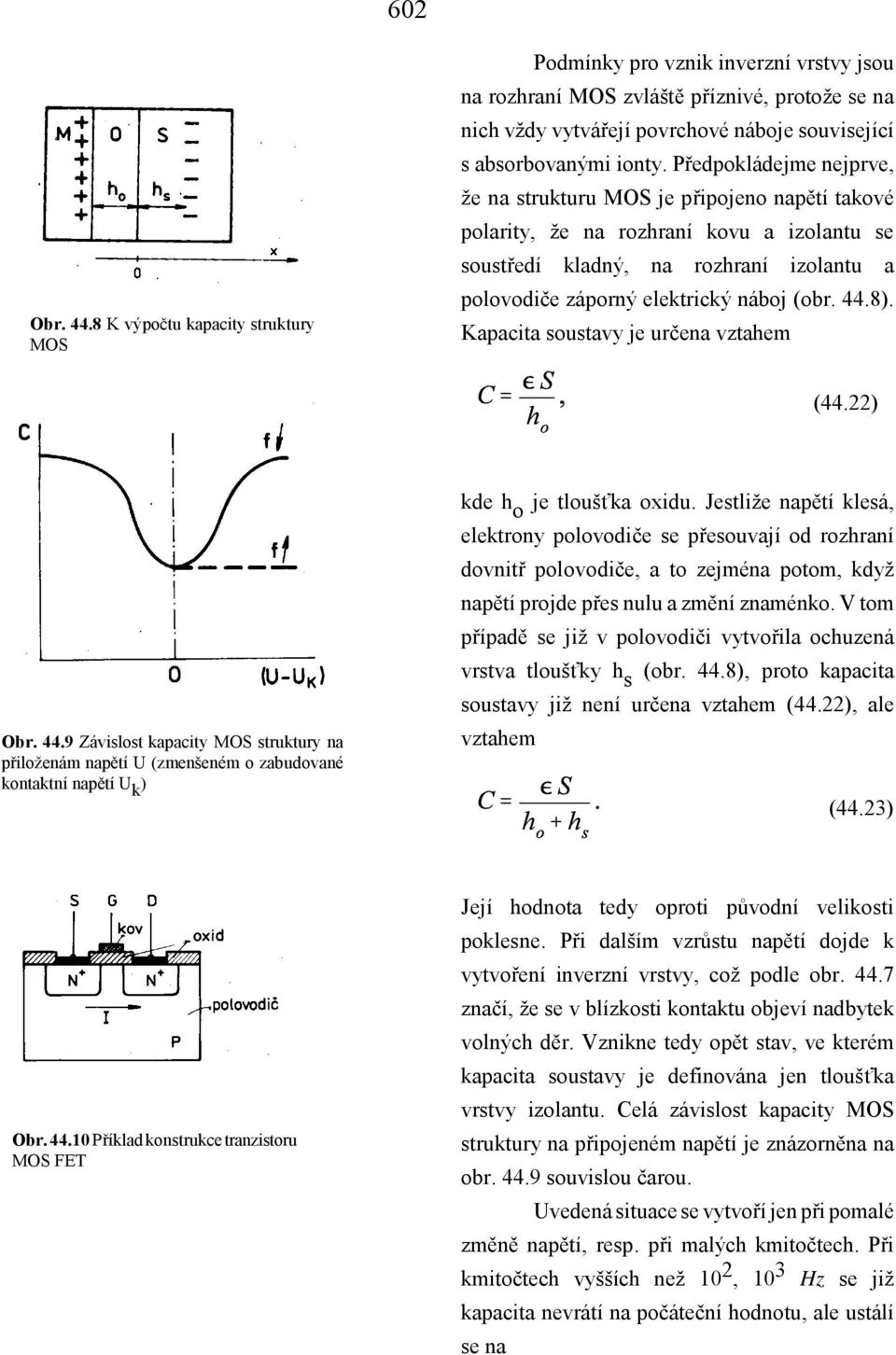 Předpokládejme nejprve, že na strukturu MOS je připojeno napětí takové polarity, že na rozhraní kovu a izolantu se soustředí kladný, na rozhraní izolantu a polovodiče záporný elektrický náboj (obr.