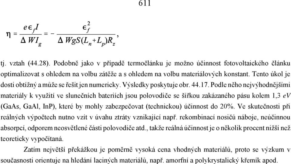 Podle něho nejvýhodnějšími materiály k využití ve slunečních bateriích jsou polovodiče se šířkou zakázaného pásu kolem 1,3 ev (GaAs, GaAl, InP), které by mohly zabezpečovat (technickou) účinnost do