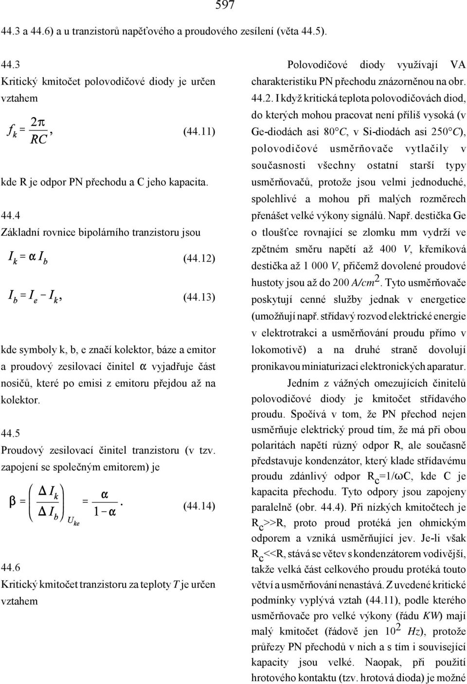 5 Proudový zesilovací činitel tranzistoru (v tzv. zapojení se společným emitorem) je (44.14) 44.