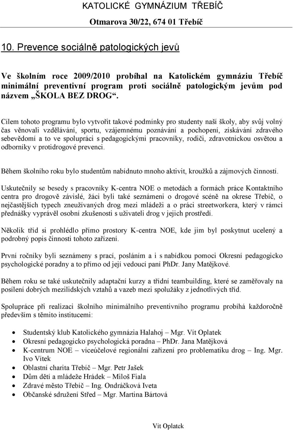 spolupráci s pedagogickými pracovníky, rodiči, zdravotnickou osvětou a odborníky v protidrogové prevenci. Během školního roku bylo studentům nabídnuto mnoho aktivit, kroužků a zájmových činností.