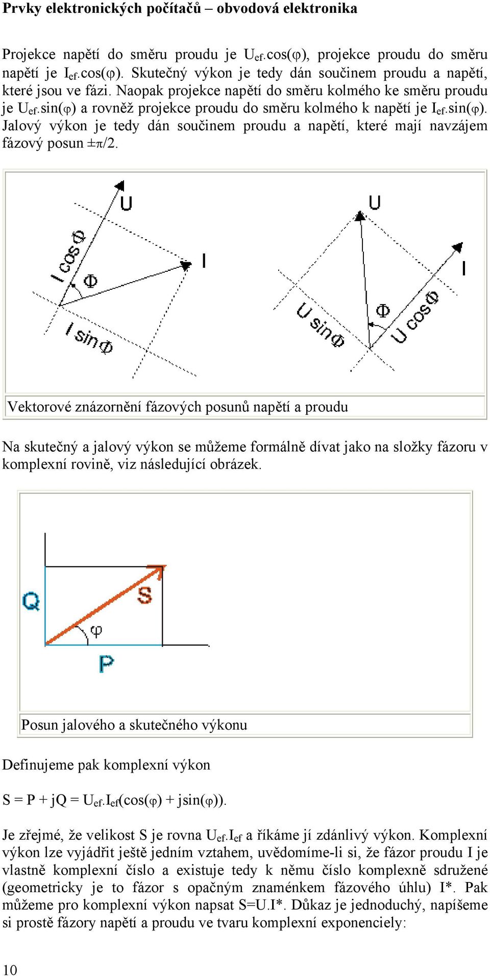 Vektorové znázornění fázových posunů napětí a proudu Na skutečný a jalový výkon se můžeme formálně dívat jako na složky fázoru v komplexní rovině, viz následující obrázek.