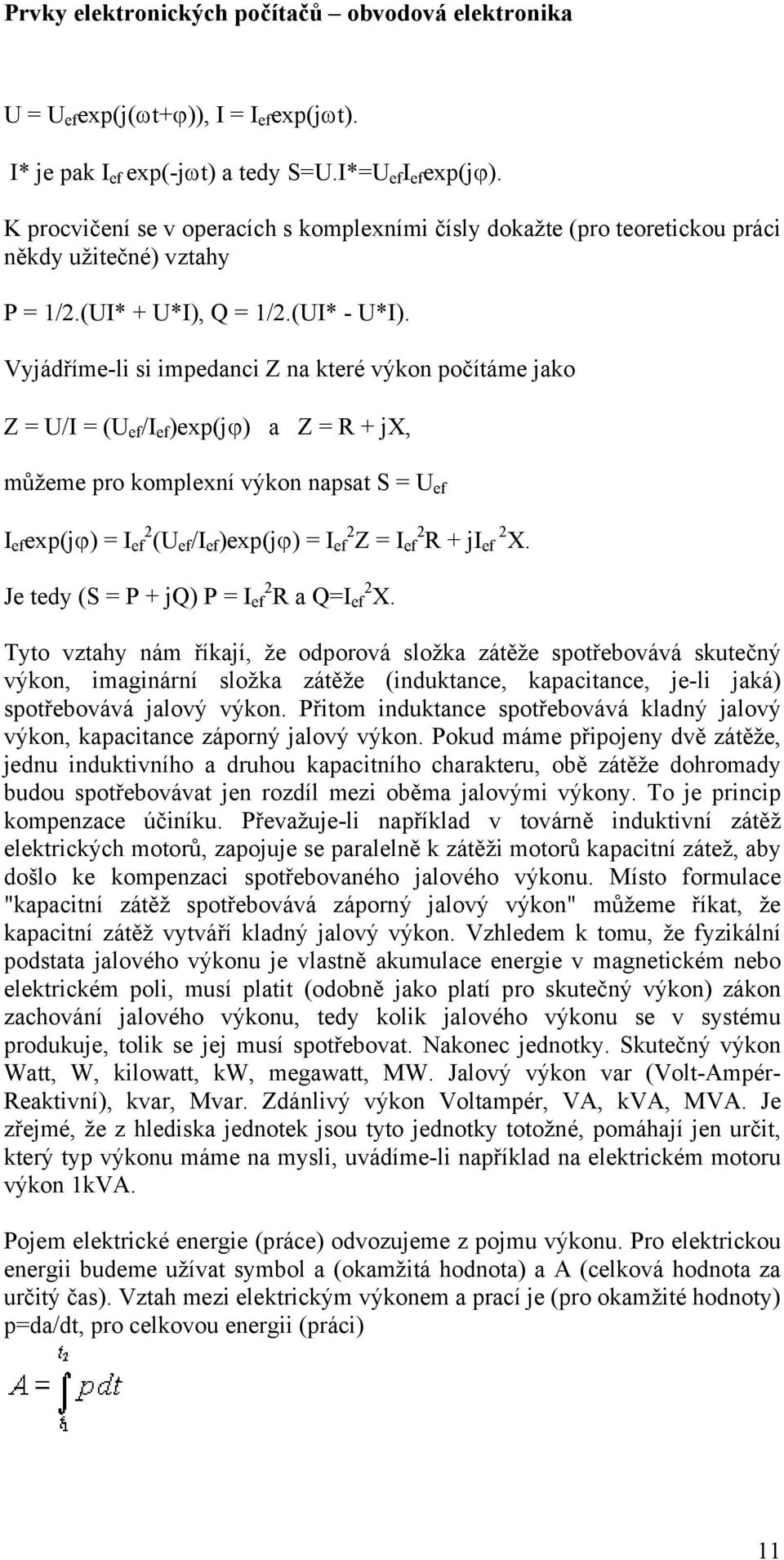 Vyjádříme-li si impedanci Z na které výkon počítáme jako Z = U/I = (U ef /I ef )exp(jϕ) a Z = R + jx, můžeme pro komplexní výkon napsat S = U ef I ef exp(jϕ) = I ef 2 (U ef /I ef )exp(jϕ) = I ef 2 Z