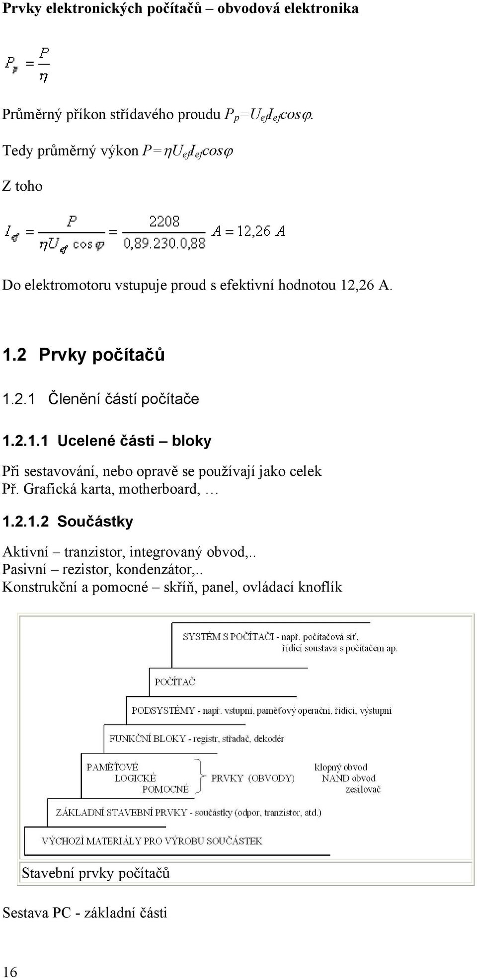 2.1.1 Ucelené části bloky Při sestavování, nebo opravě se používají jako celek Př. Grafická karta, motherboard, 1.2.1.2 Součástky Aktivní tranzistor, integrovaný obvod,.