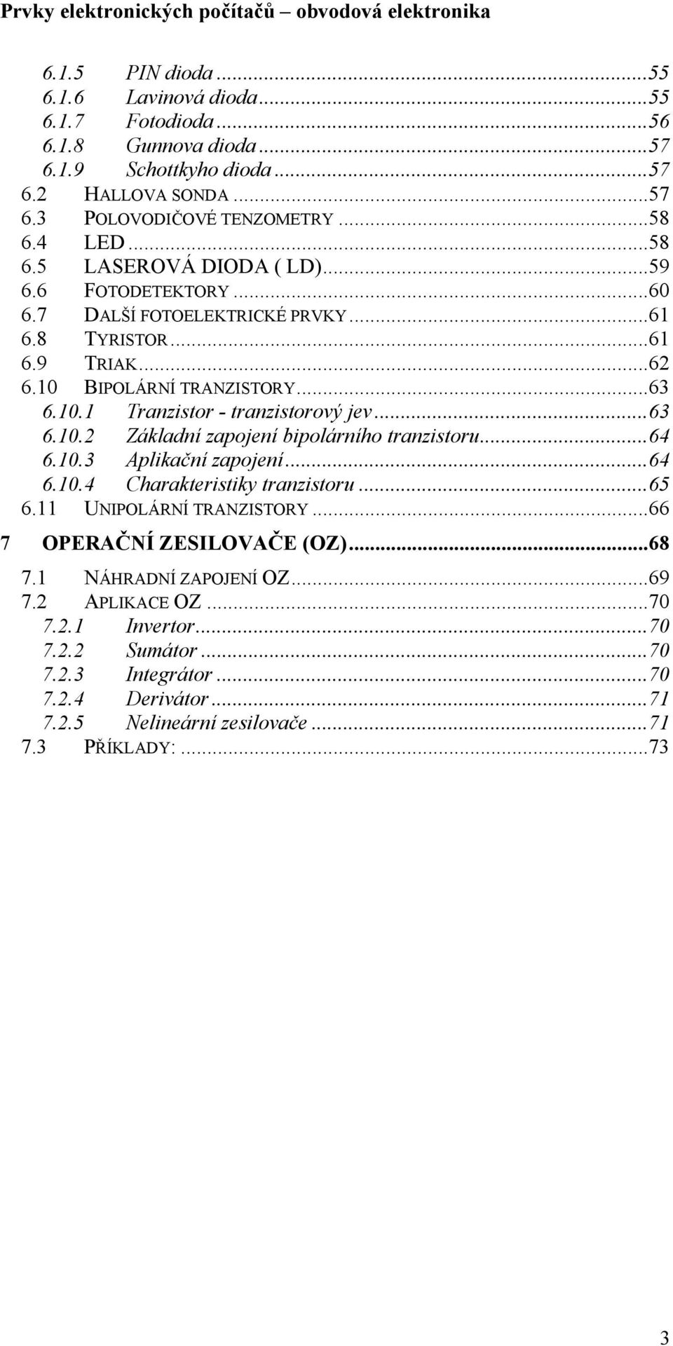 ..63 6.10.2 Základní zapojení bipolárního tranzistoru...64 6.10.3 Aplikační zapojení...64 6.10.4 Charakteristiky tranzistoru...65 6.11 UNIPOLÁRNÍ TRANZISTORY...66 7 OPERAČNÍ ZESILOVAČE (OZ).