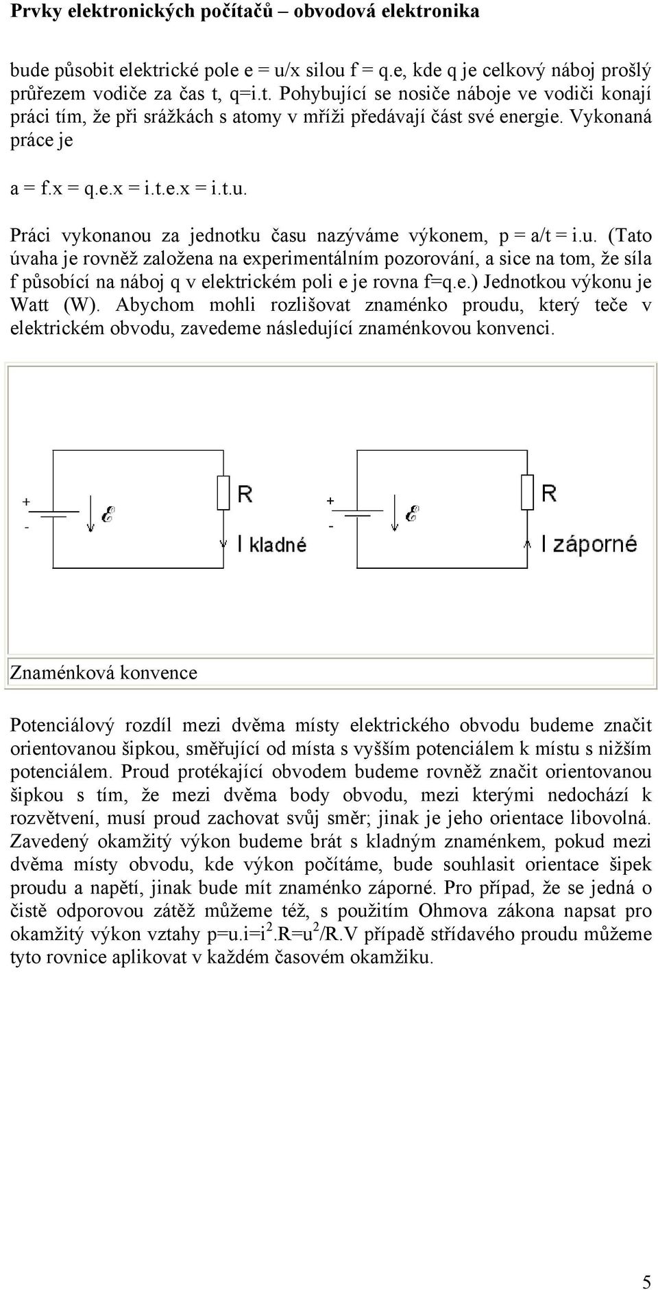 e.) Jednotkou výkonu je Watt (W). Abychom mohli rozlišovat znaménko proudu, který teče v elektrickém obvodu, zavedeme následující znaménkovou konvenci.