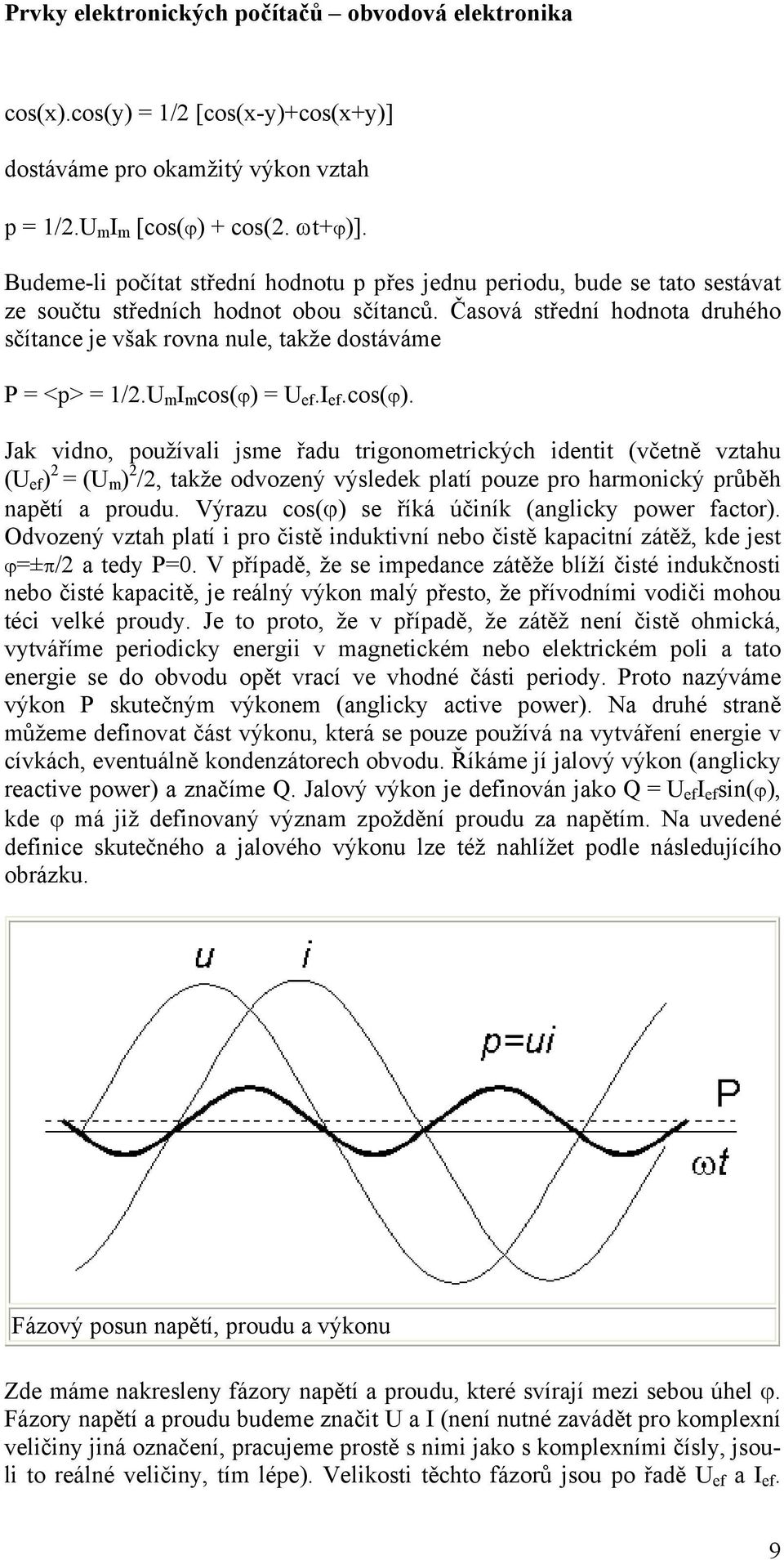 Časová střední hodnota druhého sčítance je však rovna nule, takže dostáváme P = <p> = 1/2.U m I m cos(ϕ) 