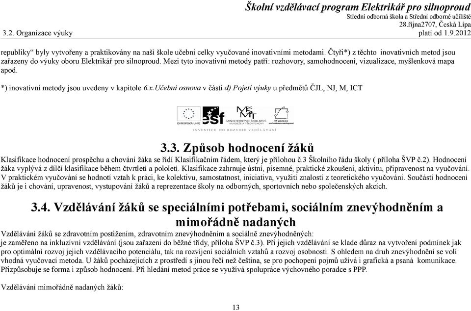 *) inovativní metody jsou uvedeny v kapitole 6.x.Učební osnova v části d) Pojetí výuky u předmětů ČJL, NJ, M, ICT 3.